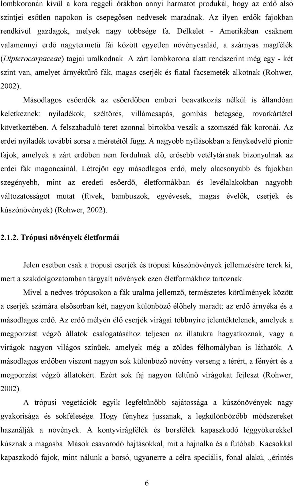Délkelet - Amerikában csaknem valamennyi erdő nagytermetű fái között egyetlen növénycsalád, a szárnyas magfélék (Dipterocarpaceae) tagjai uralkodnak.