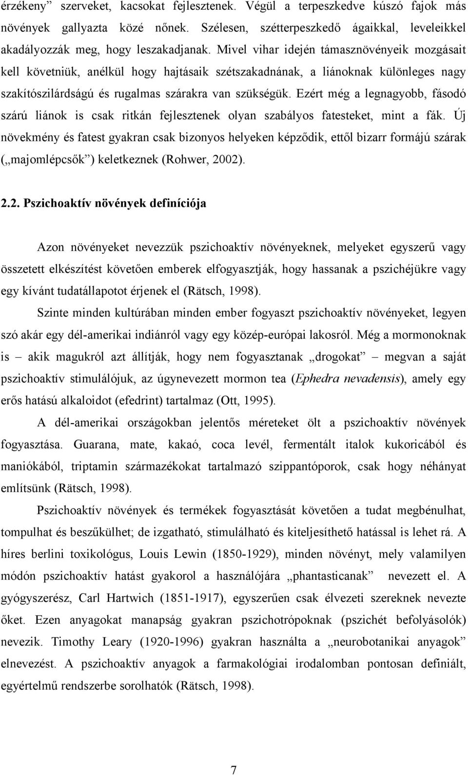 Ezért még a legnagyobb, fásodó szárú liánok is csak ritkán fejlesztenek olyan szabályos fatesteket, mint a fák.