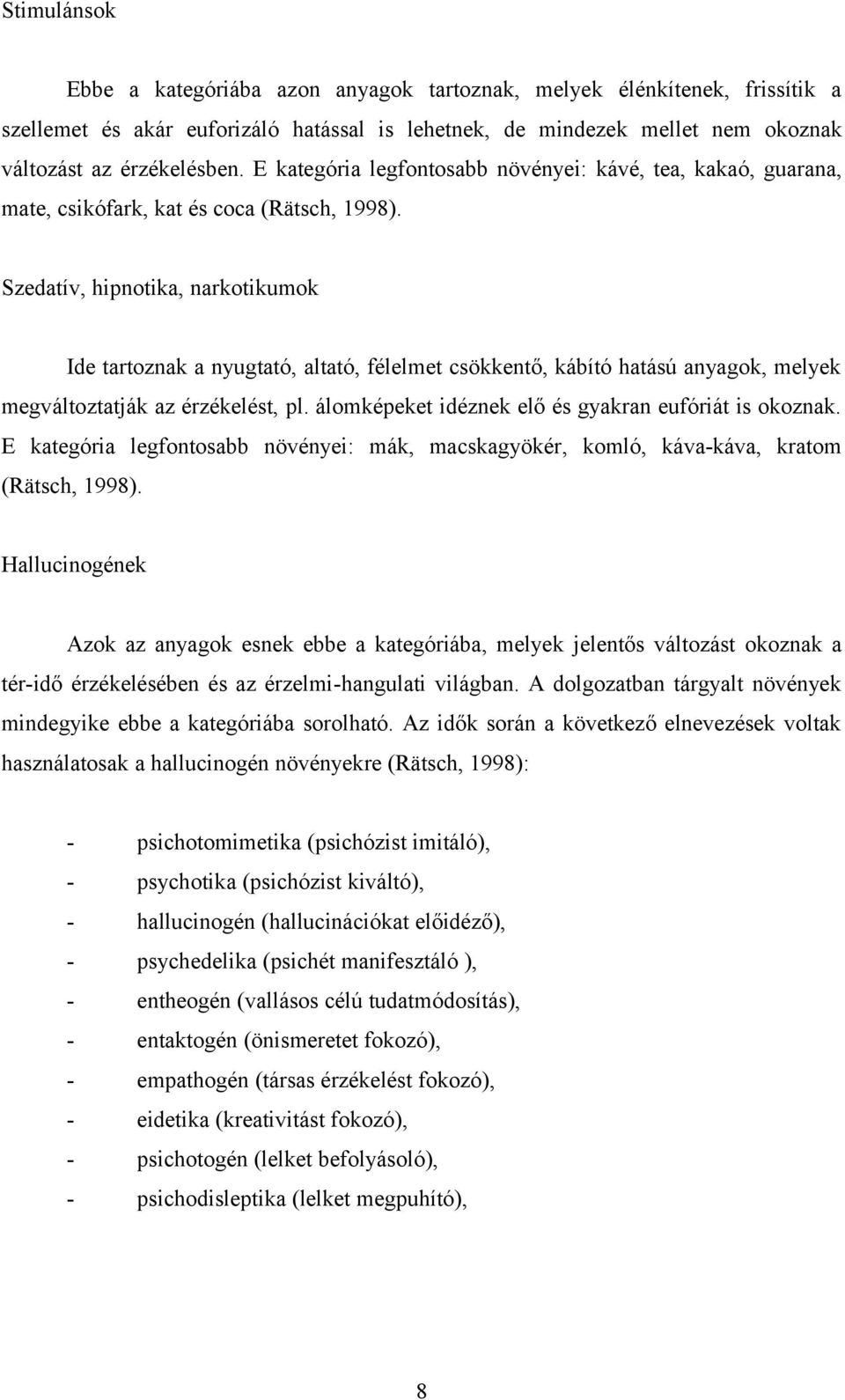 Szedatív, hipnotika, narkotikumok Ide tartoznak a nyugtató, altató, félelmet csökkentő, kábító hatású anyagok, melyek megváltoztatják az érzékelést, pl.