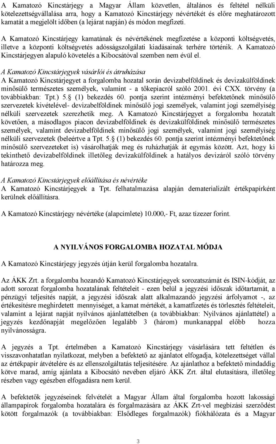 A Kamatozó Kincstárjegy kamatának és névértékének megfizetése a központi költségvetés, illetve a központi költségvetés adósságszolgálati kiadásainak terhére történik.