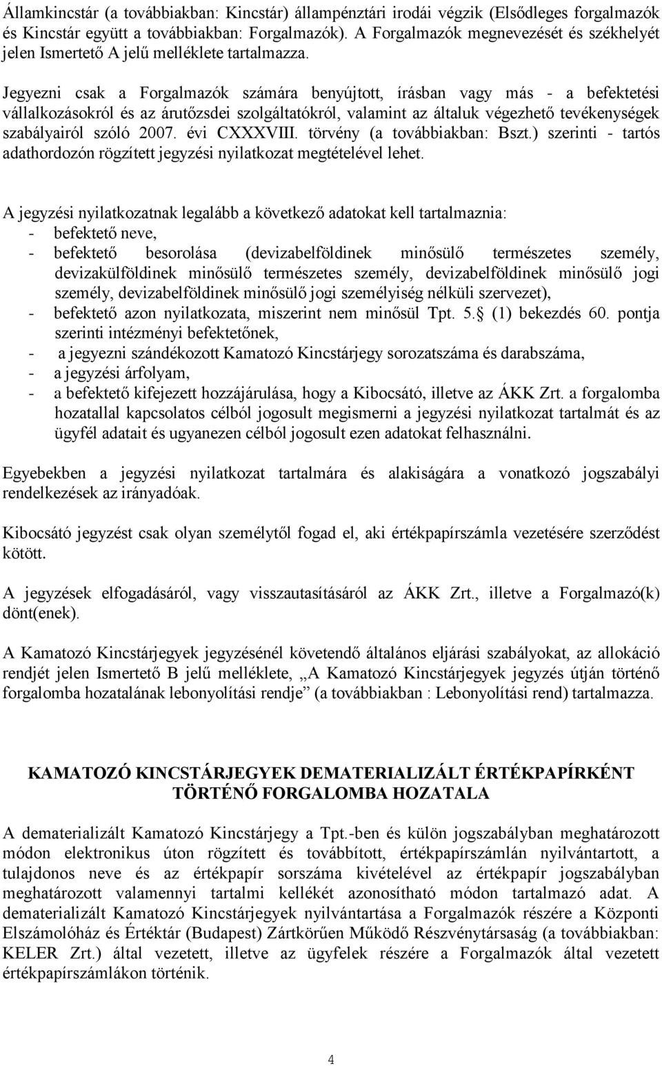 Jegyezni csak a Forgalmazók számára benyújtott, írásban vagy más - a befektetési vállalkozásokról és az árutőzsdei szolgáltatókról, valamint az általuk végezhető tevékenységek szabályairól szóló 2007.