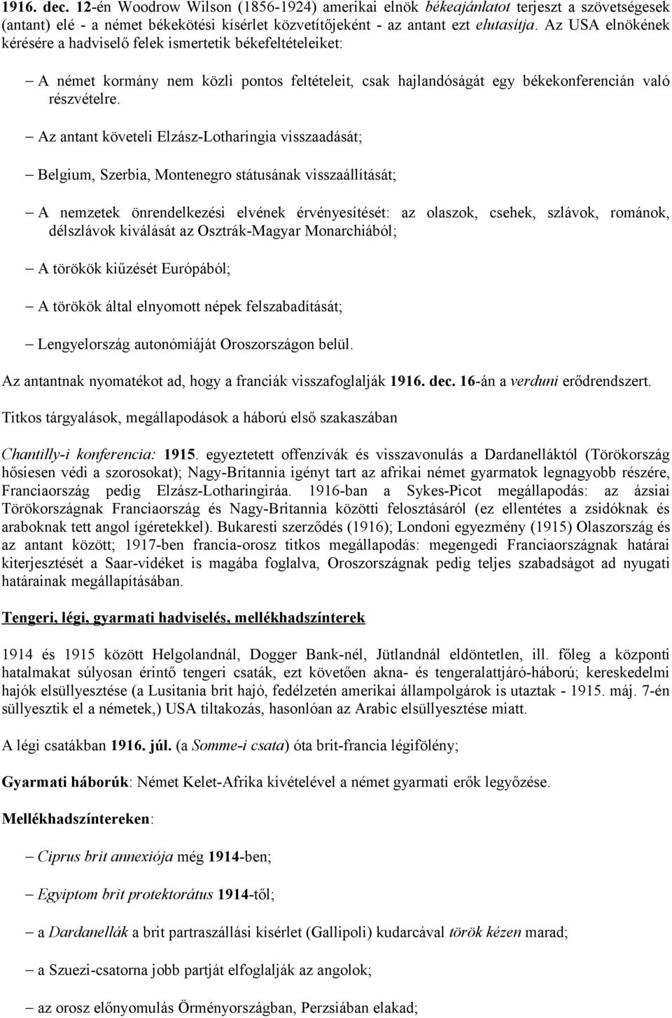 Az antant követeli Elzász-Lotharingia visszaadását; Belgium, Szerbia, Montenegro státusának visszaállítását; A nemzetek önrendelkezési elvének érvényesítését: az olaszok, csehek, szlávok, románok,