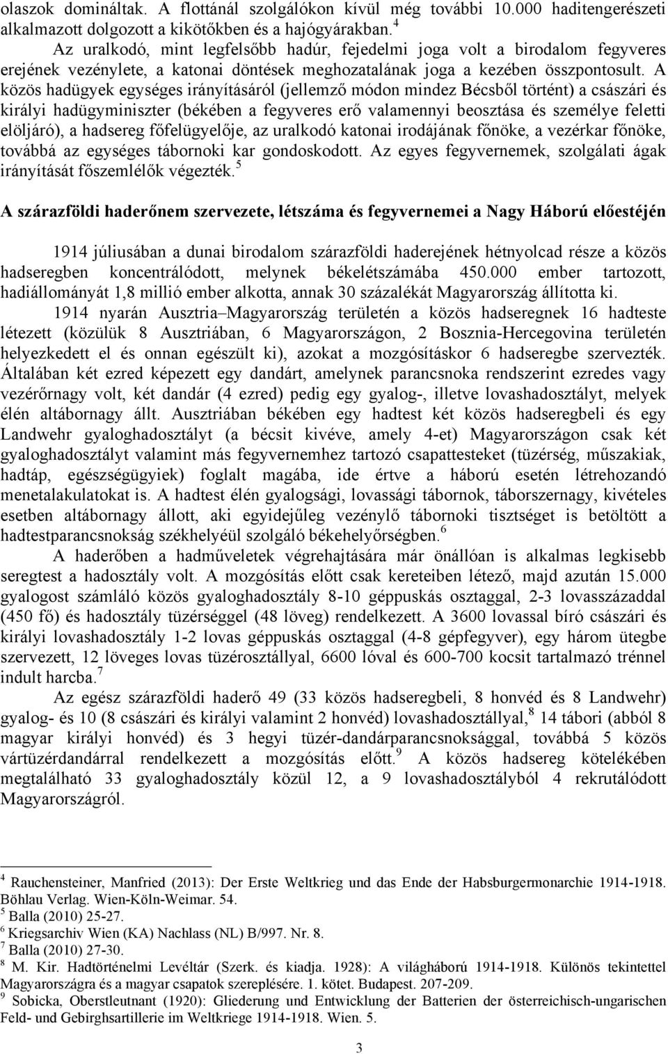 A közös hadügyek egységes irányításáról (jellemző módon mindez Bécsből történt) a császári és királyi hadügyminiszter (békében a fegyveres erő valamennyi beosztása és személye feletti elöljáró), a