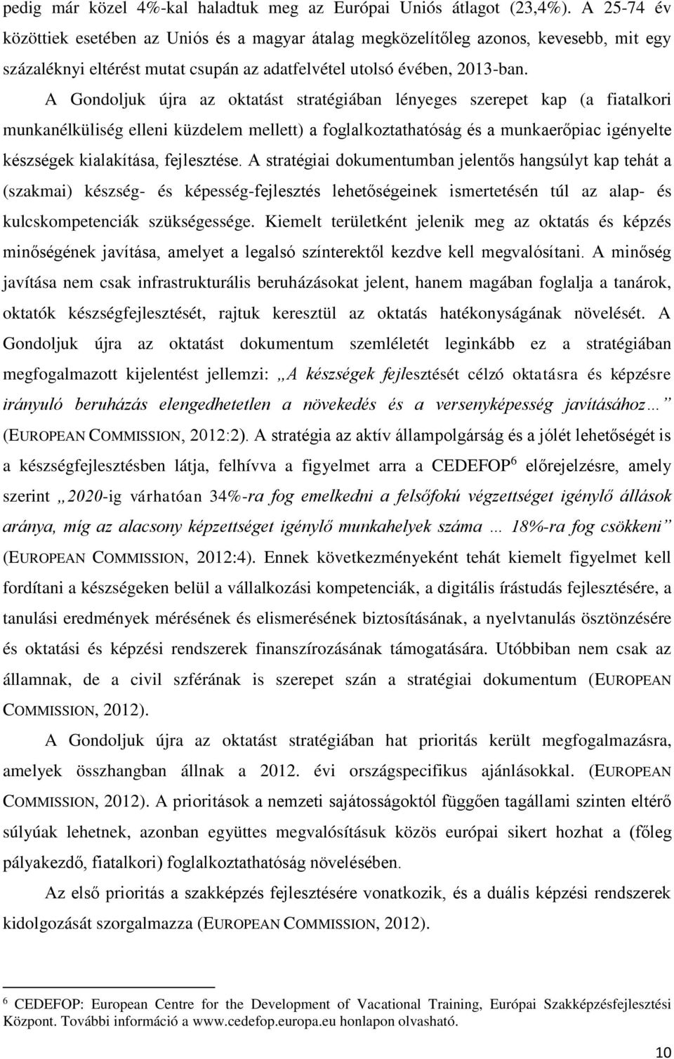 A Gondoljuk újra az oktatást stratégiában lényeges szerepet kap (a fiatalkori munkanélküliség elleni küzdelem mellett) a foglalkoztathatóság és a munkaerőpiac igényelte készségek kialakítása,