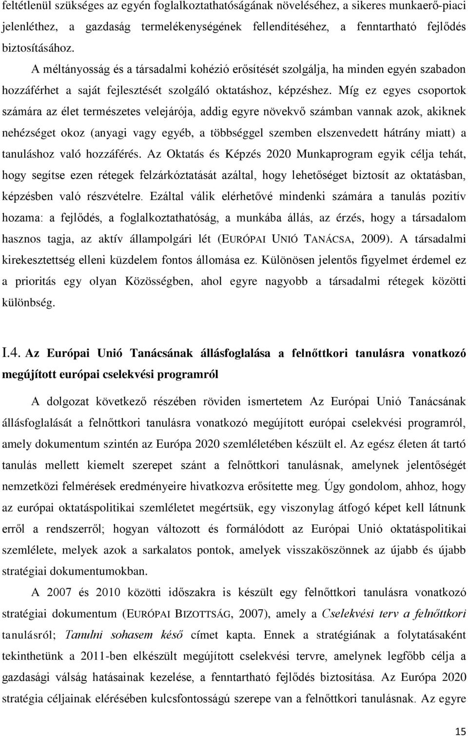 Míg ez egyes csoportok számára az élet természetes velejárója, addig egyre növekvő számban vannak azok, akiknek nehézséget okoz (anyagi vagy egyéb, a többséggel szemben elszenvedett hátrány miatt) a