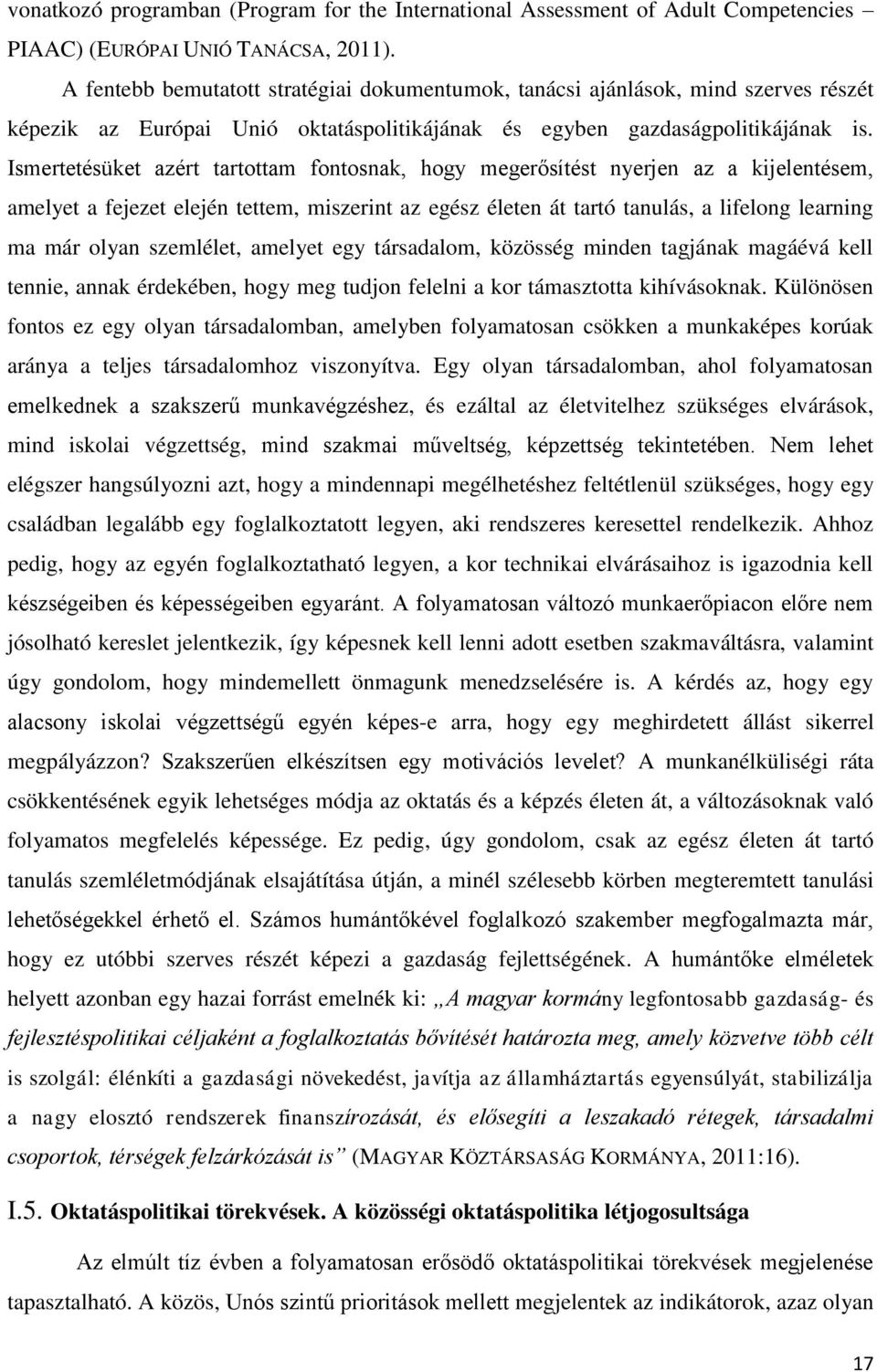 Ismertetésüket azért tartottam fontosnak, hogy megerősítést nyerjen az a kijelentésem, amelyet a fejezet elején tettem, miszerint az egész életen át tartó tanulás, a lifelong learning ma már olyan