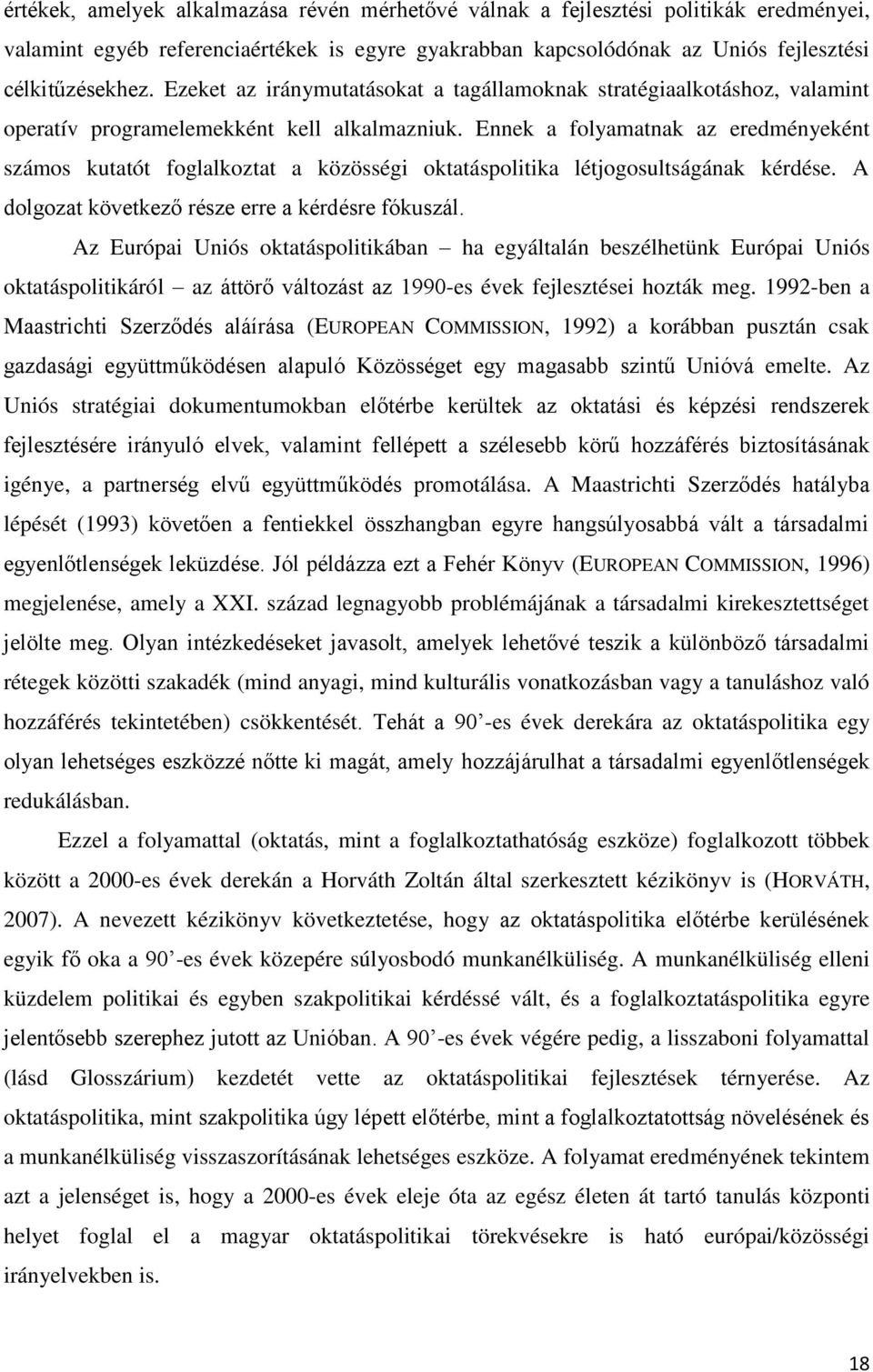 Ennek a folyamatnak az eredményeként számos kutatót foglalkoztat a közösségi oktatáspolitika létjogosultságának kérdése. A dolgozat következő része erre a kérdésre fókuszál.