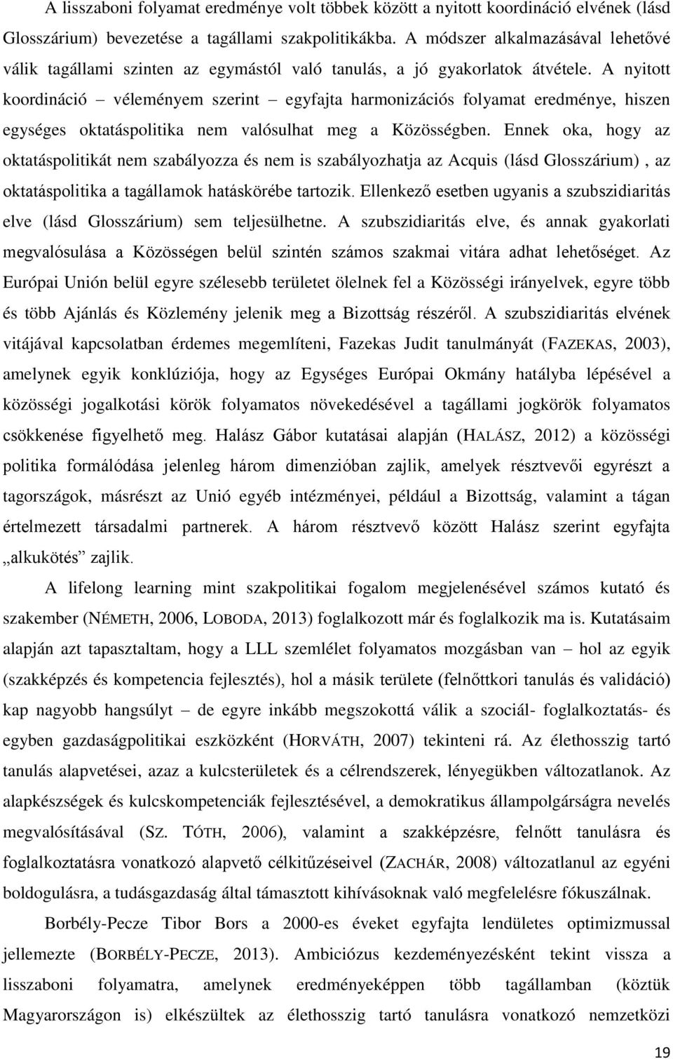 A nyitott koordináció véleményem szerint egyfajta harmonizációs folyamat eredménye, hiszen egységes oktatáspolitika nem valósulhat meg a Közösségben.