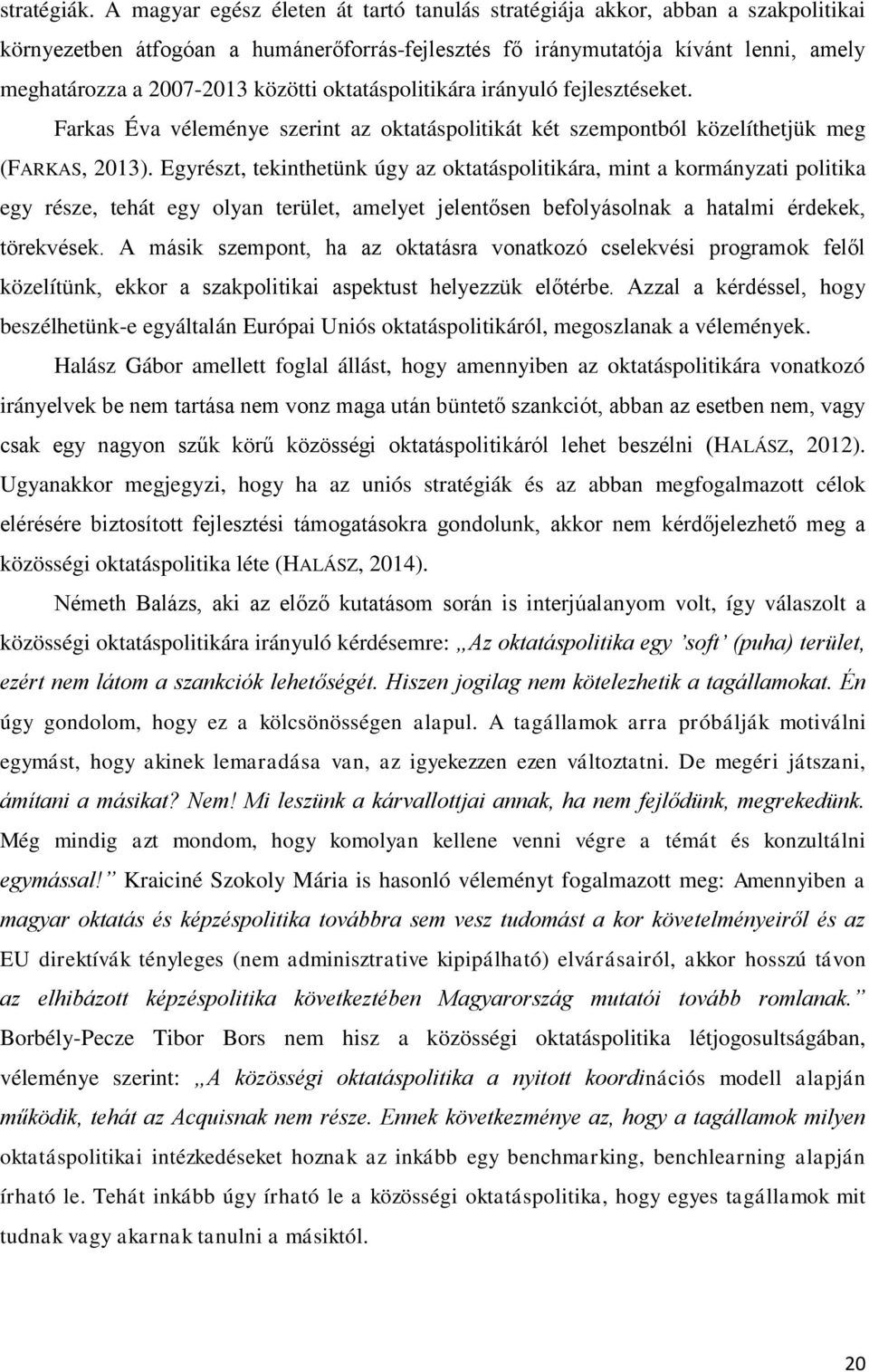 oktatáspolitikára irányuló fejlesztéseket. Farkas Éva véleménye szerint az oktatáspolitikát két szempontból közelíthetjük meg (FARKAS, 2013).