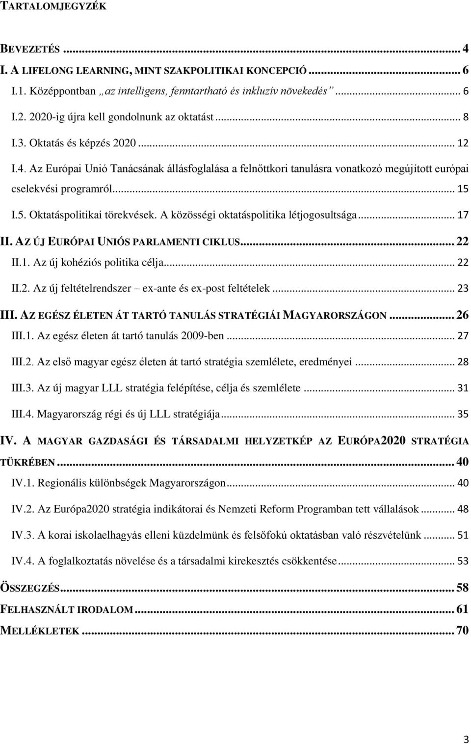 Az Európai Unió Tanácsának állásfoglalása a felnőttkori tanulásra vonatkozó megújított európai cselekvési programról... 15 I.5. Oktatáspolitikai törekvések.