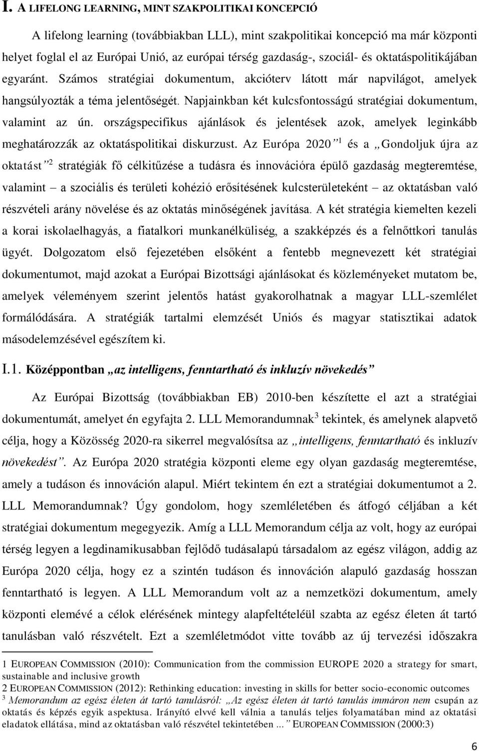 Napjainkban két kulcsfontosságú stratégiai dokumentum, valamint az ún. országspecifikus ajánlások és jelentések azok, amelyek leginkább meghatározzák az oktatáspolitikai diskurzust.