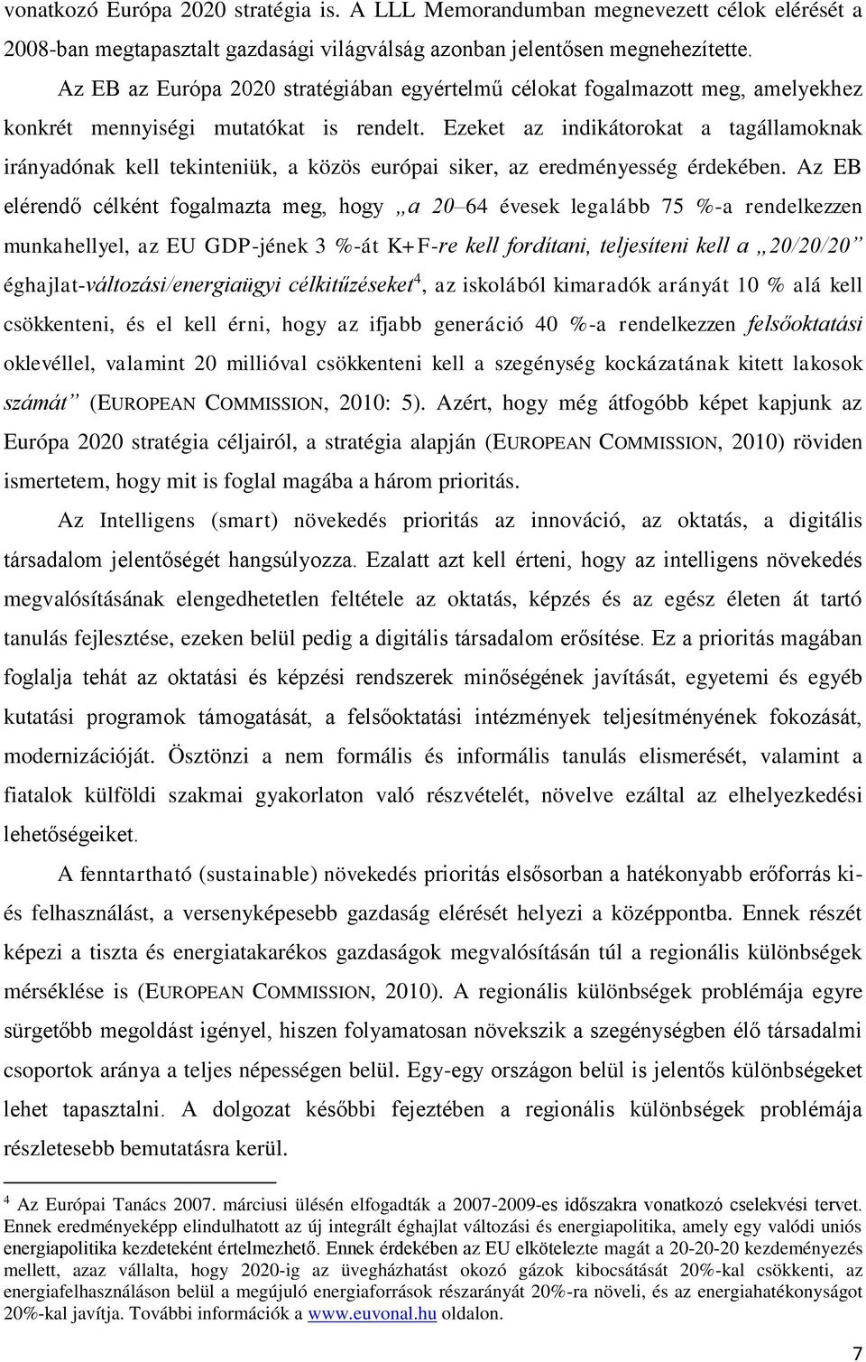 Ezeket az indikátorokat a tagállamoknak irányadónak kell tekinteniük, a közös európai siker, az eredményesség érdekében.