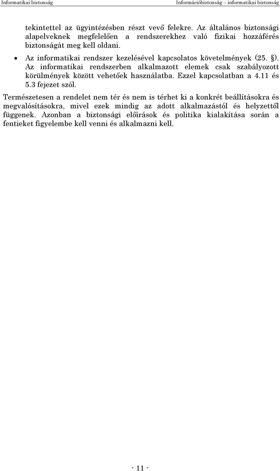 Az informatikai rendszer kezelésével kapcsolatos követelmények (25. ). Az informatikai rendszerben alkalmazott elemek csak szabályozott körülmények között vehetőek használatba.