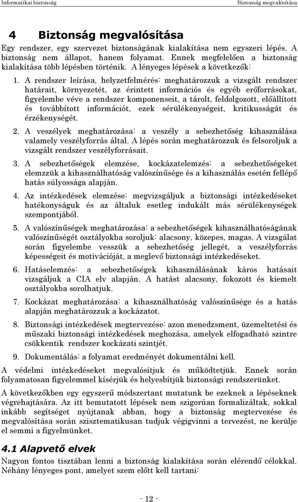 A rendszer leírása, helyzetfelmérés: meghatározzuk a vizsgált rendszer határait, környezetét, az érintett információs és egyéb erőforrásokat, figyelembe véve a rendszer komponenseit, a tárolt,