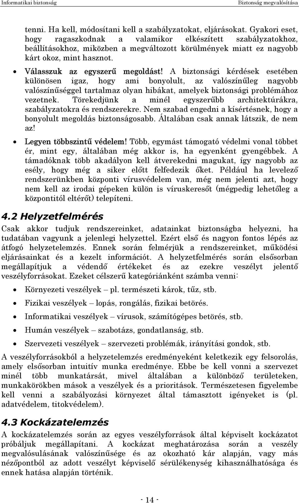 A biztonsági kérdések esetében különösen igaz, hogy ami bonyolult, az valószínűleg nagyobb valószínűséggel tartalmaz olyan hibákat, amelyek biztonsági problémához vezetnek.