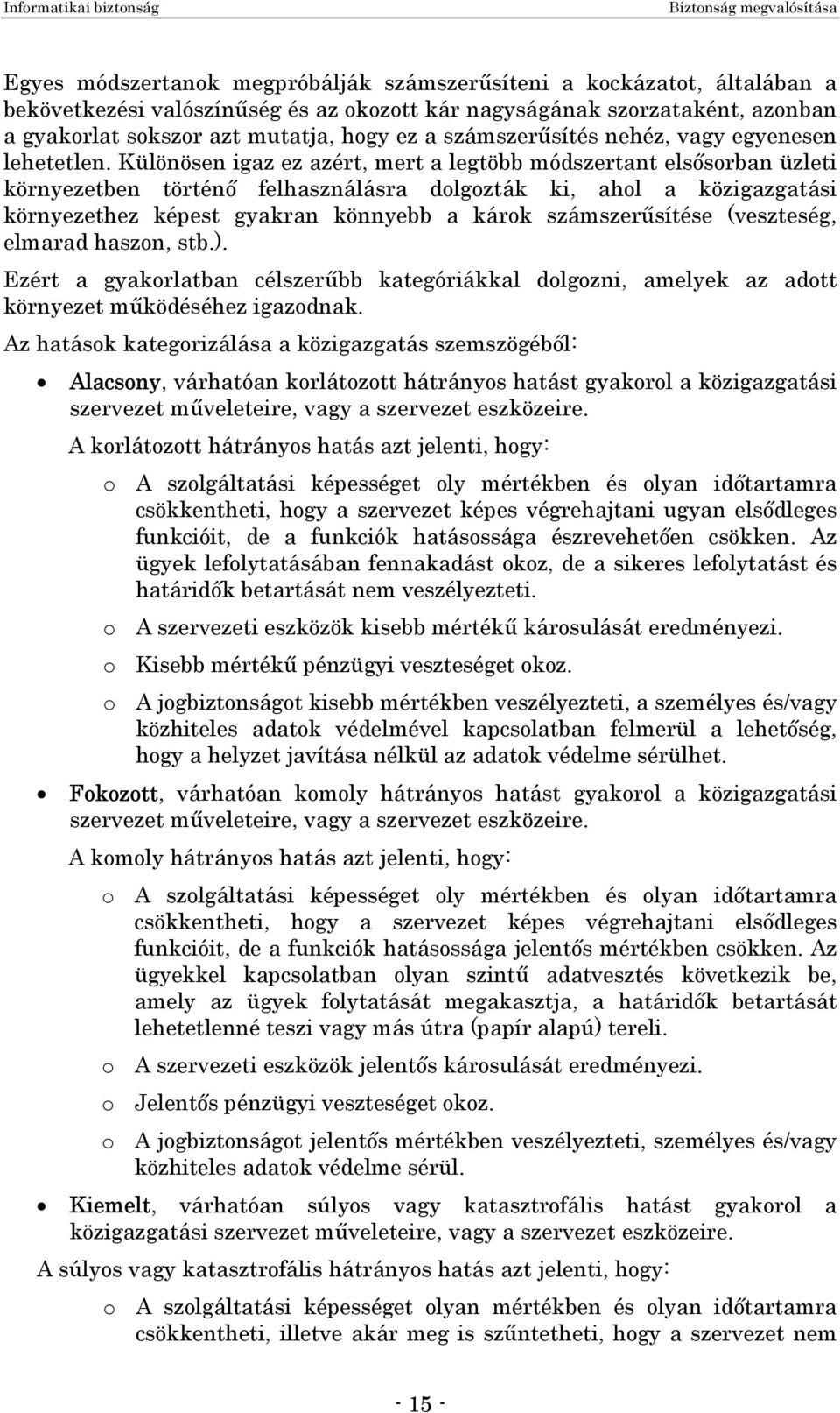 Különösen igaz ez azért, mert a legtöbb módszertant elsősorban üzleti környezetben történő felhasználásra dolgozták ki, ahol a közigazgatási környezethez képest gyakran könnyebb a károk