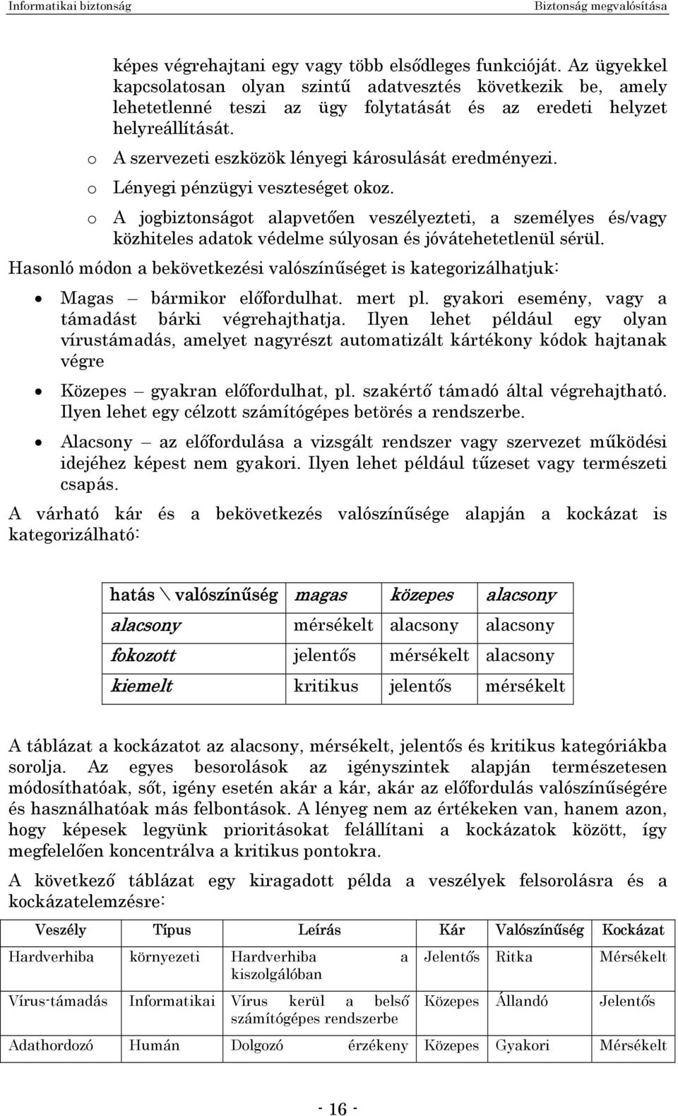 o A szervezeti eszközök lényegi károsulását eredményezi. o Lényegi pénzügyi veszteséget okoz.