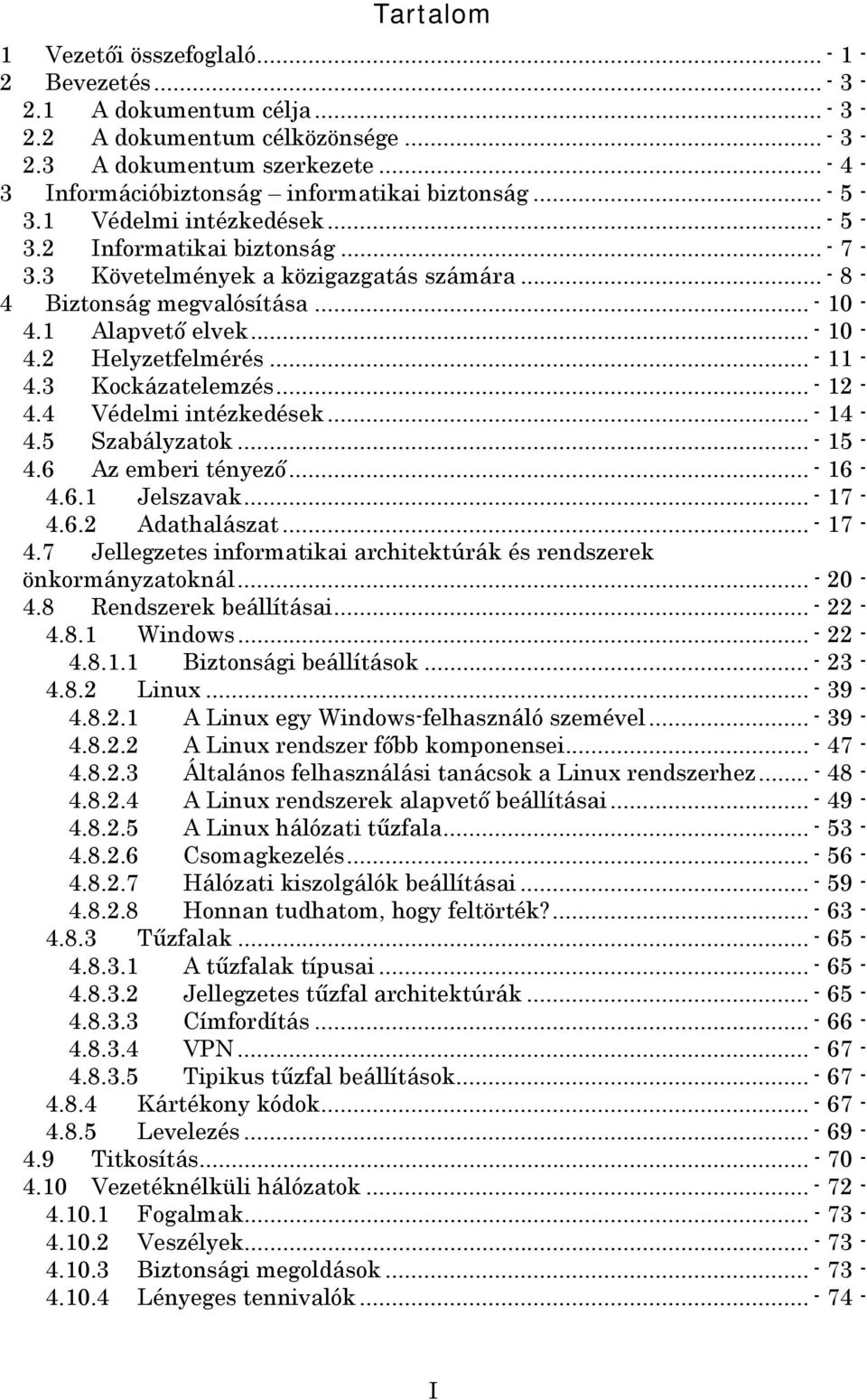 1 Alapvető elvek... - 10-4.2 Helyzetfelmérés... - 11-4.3 Kockázatelemzés... - 12-4.4 Védelmi intézkedések... - 14-4.5 Szabályzatok... - 15-4.6 Az emberi tényező... - 16-4.6.1 Jelszavak... - 17-4.6.2 Adathalászat.