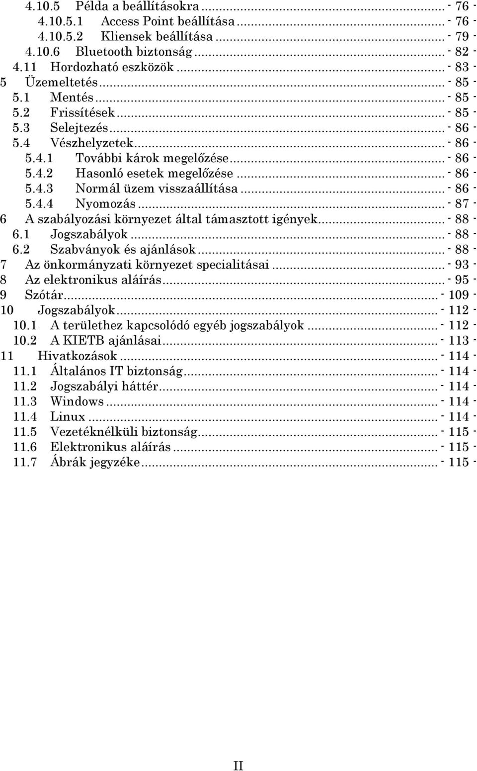 .. - 86-5.4.4 Nyomozás... - 87-6 A szabályozási környezet által támasztott igények... - 88-6.1 Jogszabályok... - 88-6.2 Szabványok és ajánlások... - 88-7 Az önkormányzati környezet specialitásai.