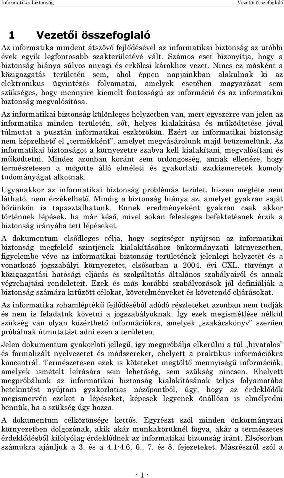 Nincs ez másként a közigazgatás területén sem, ahol éppen napjainkban alakulnak ki az elektronikus ügyintézés folyamatai, amelyek esetében magyarázat sem szükséges, hogy mennyire kiemelt fontosságú