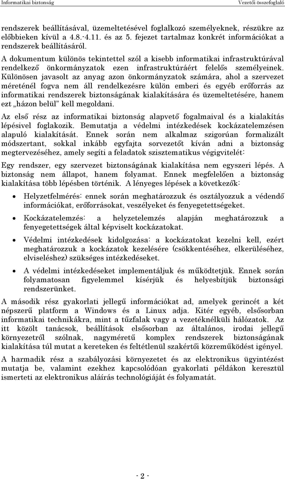 A dokumentum különös tekintettel szól a kisebb informatikai infrastruktúrával rendelkező önkormányzatok ezen infrastruktúráért felelős személyeinek.