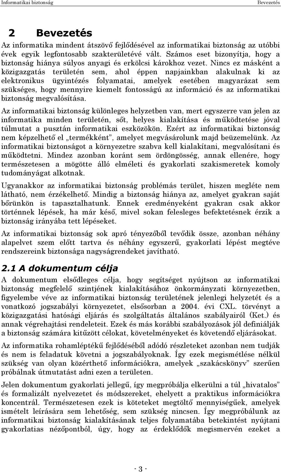 Nincs ez másként a közigazgatás területén sem, ahol éppen napjainkban alakulnak ki az elektronikus ügyintézés folyamatai, amelyek esetében magyarázat sem szükséges, hogy mennyire kiemelt fontosságú