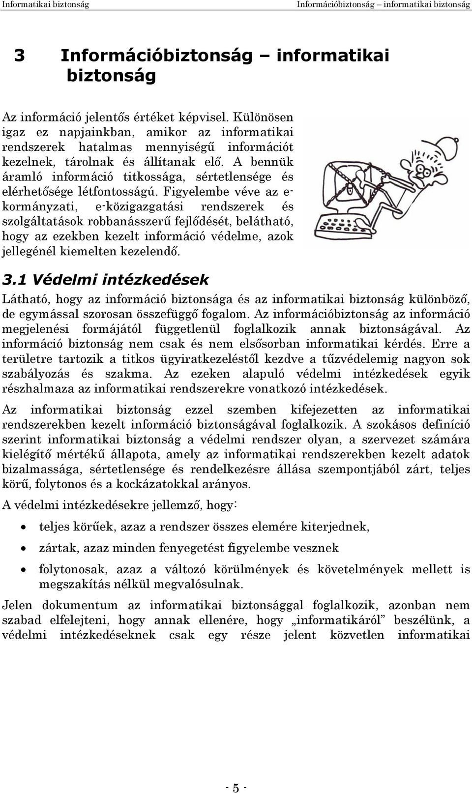 A bennük áramló információ titkossága, sértetlensége és elérhetősége létfontosságú.