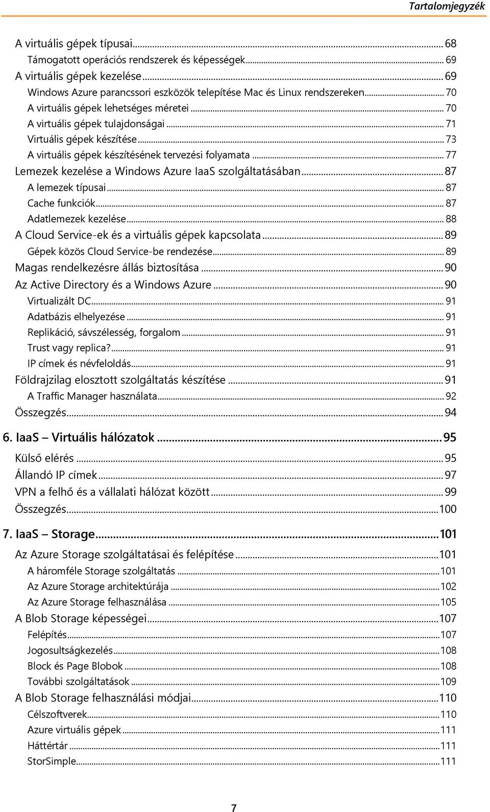 .. 73 A virtuális gépek készítésének tervezési folyamata... 77 Lemezek kezelése a Windows Azure IaaS szolgáltatásában... 87 A lemezek típusai... 87 Cache funkciók... 87 Adatlemezek kezelése.