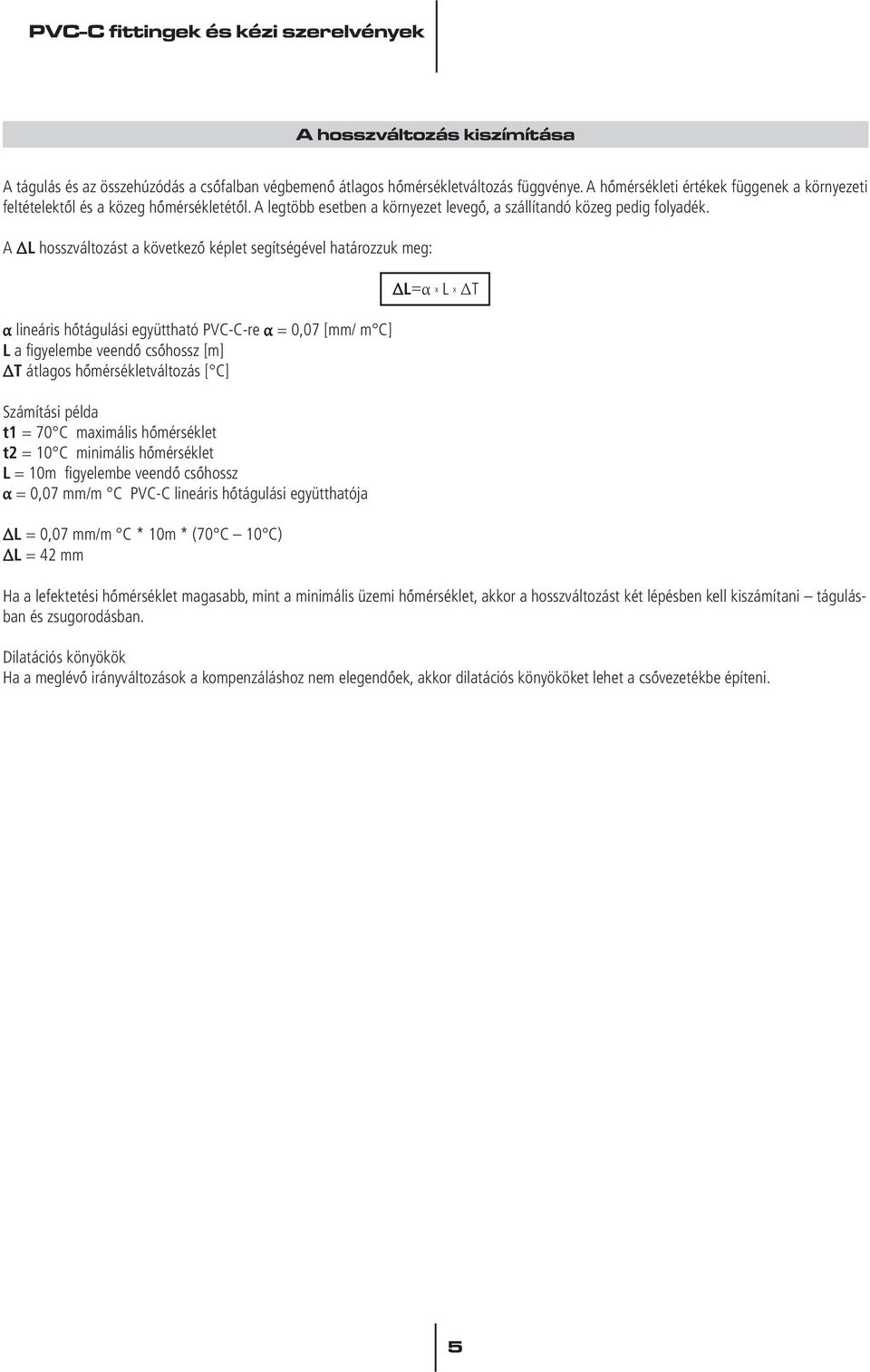 A ΔL hosszváltozást a következô képlet segítségével határozzuk meg: α lineáris hôtágulási együttható PVC-C-re α = 0,07 [mm/ m C] L a figyelembe veendô csôhossz [m] ΔT átlagos hômérsékletváltozás [ C]