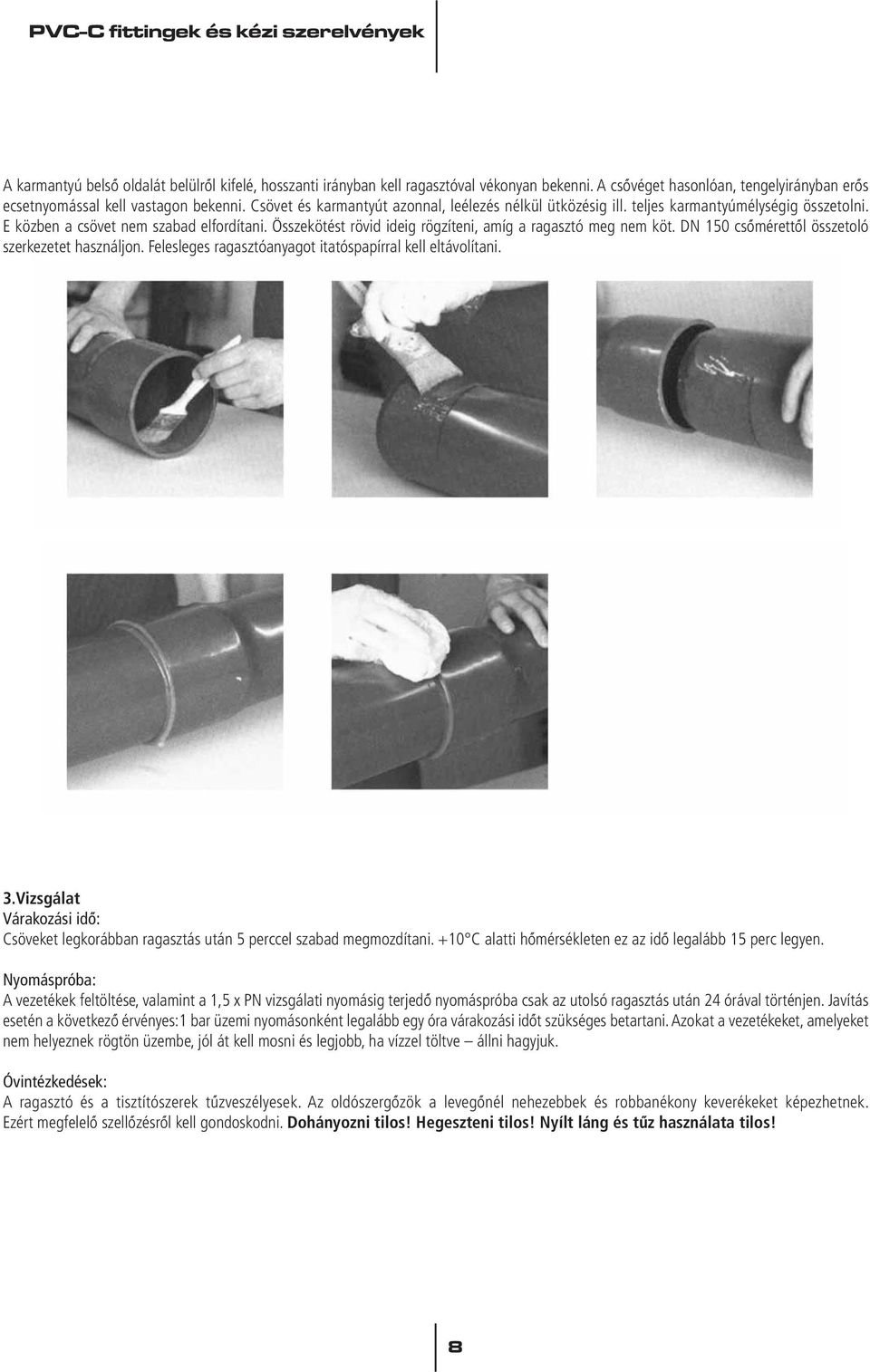 Összekötést rövid ideig rögzíteni, amíg a ragasztó meg nem köt. DN 150 csômérettôl összetoló szerkezetet használjon. Felesleges ragasztóanyagot itatóspapírral kell eltávolítani. 3.