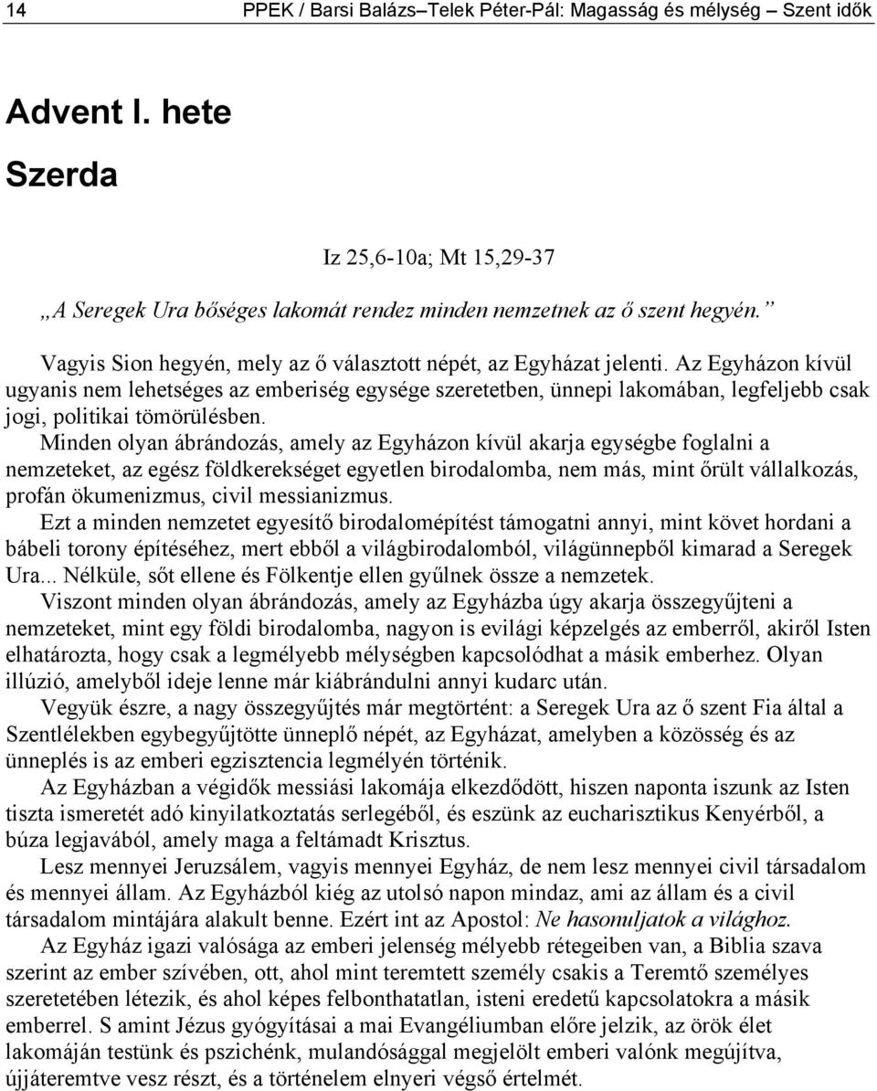 Az Egyházon kívül ugyanis nem lehetséges az emberiség egysége szeretetben, ünnepi lakomában, legfeljebb csak jogi, politikai tömörülésben.