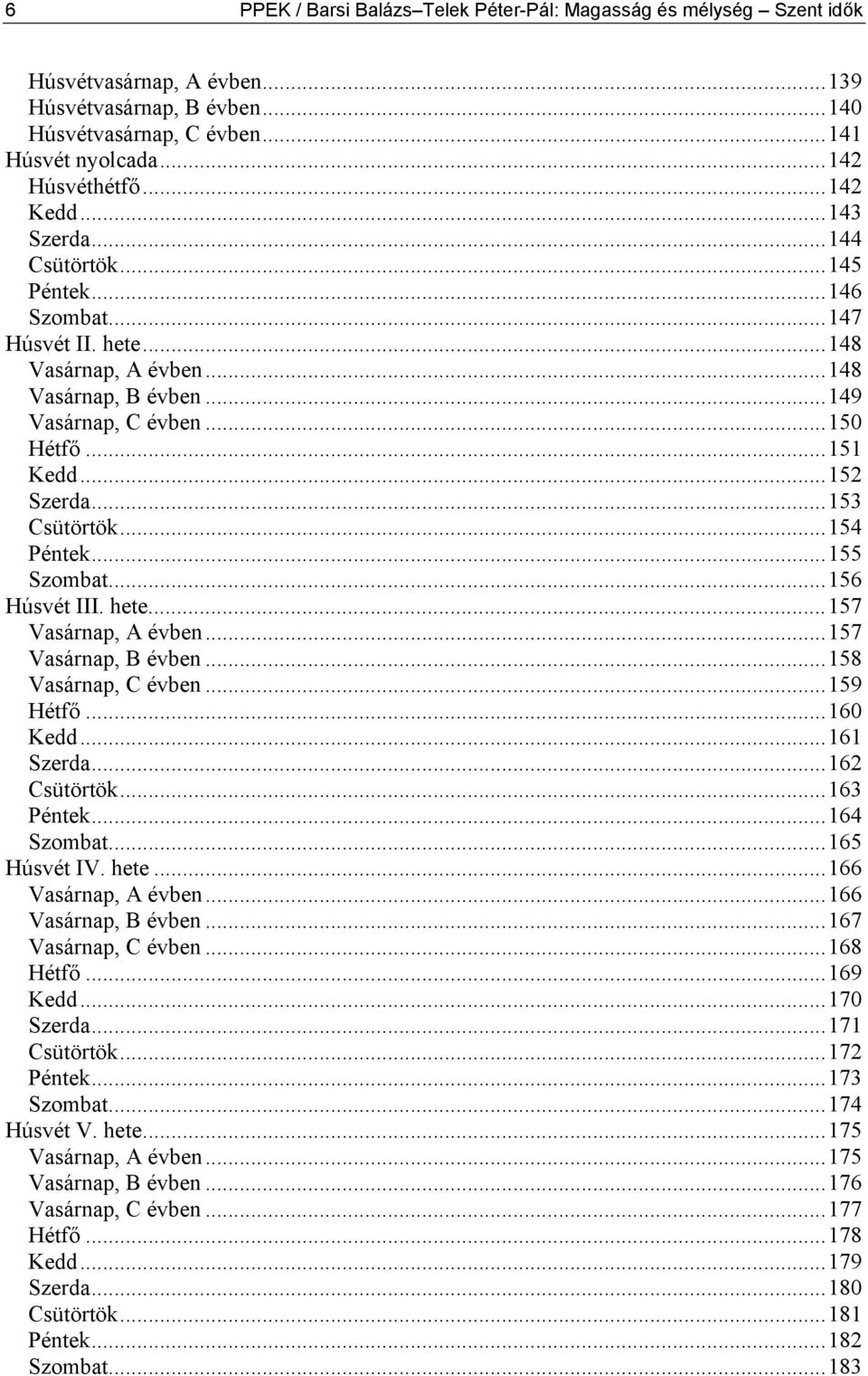 ..153 Csütörtök...154 Péntek...155 Szombat...156 Húsvét III. hete...157 Vasárnap, A évben...157 Vasárnap, B évben...158 Vasárnap, C évben...159 Hétfő...160 Kedd...161 Szerda...162 Csütörtök.