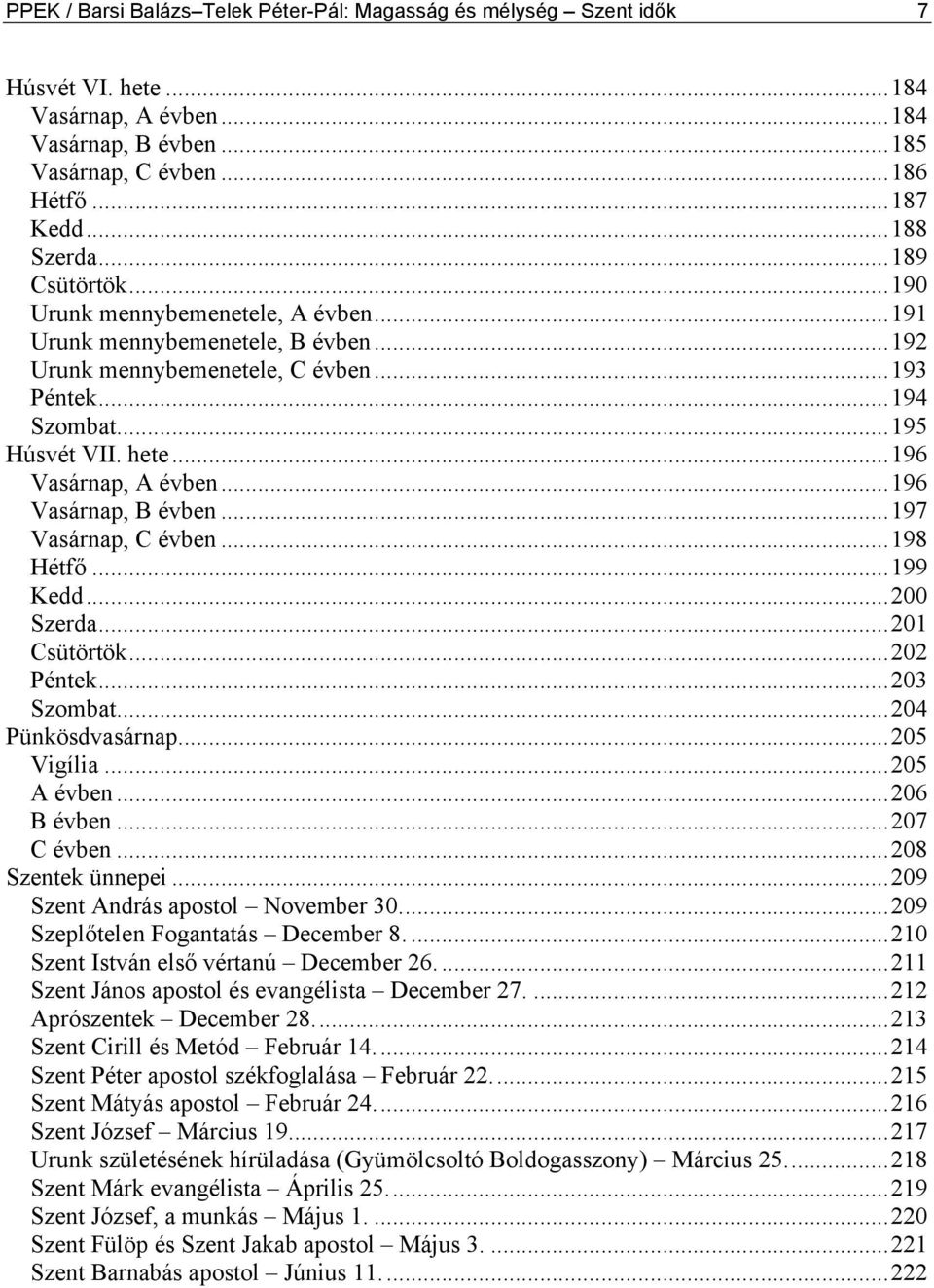 ..196 Vasárnap, B évben...197 Vasárnap, C évben...198 Hétfő...199 Kedd...200 Szerda...201 Csütörtök...202 Péntek...203 Szombat...204 Pünkösdvasárnap...205 Vigília...205 A évben...206 B évben.