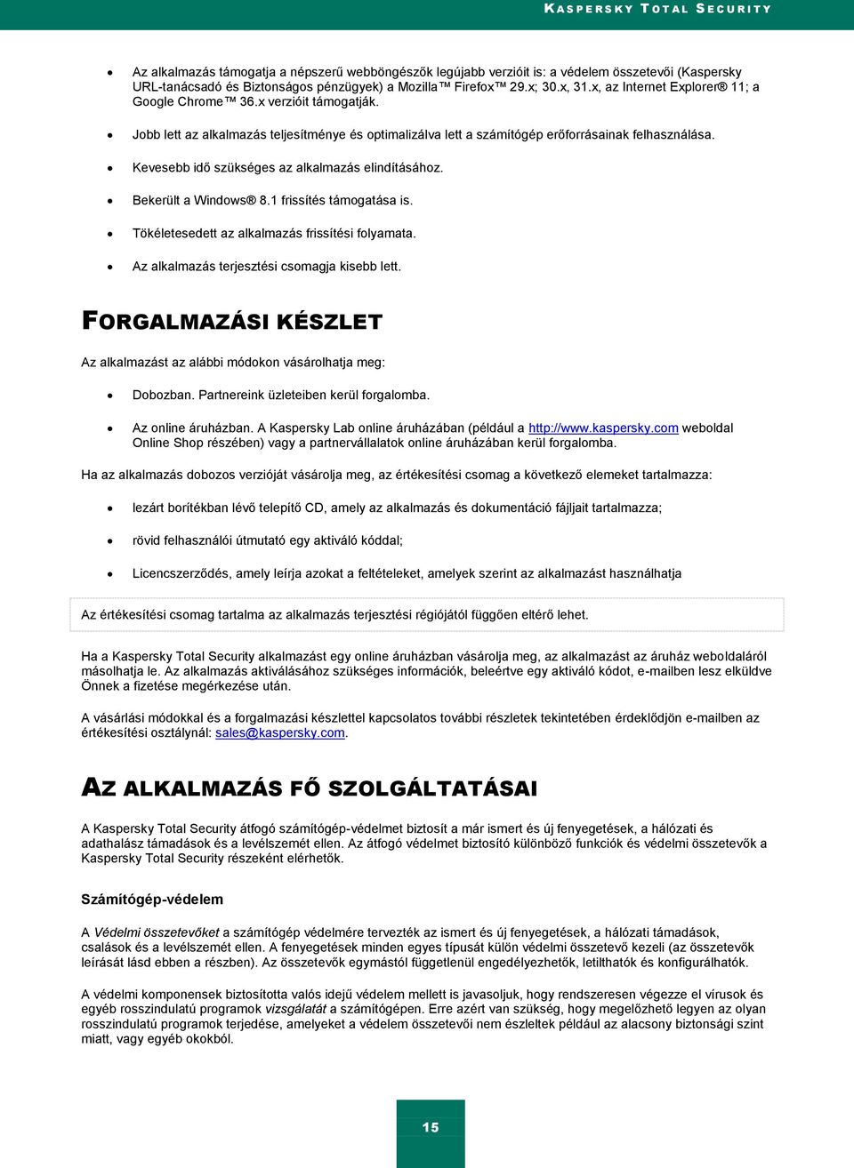 Kevesebb idő szükséges az alkalmazás elindításához. Bekerült a Windows 8.1 frissítés támogatása is. Tökéletesedett az alkalmazás frissítési folyamata. Az alkalmazás terjesztési csomagja kisebb lett.