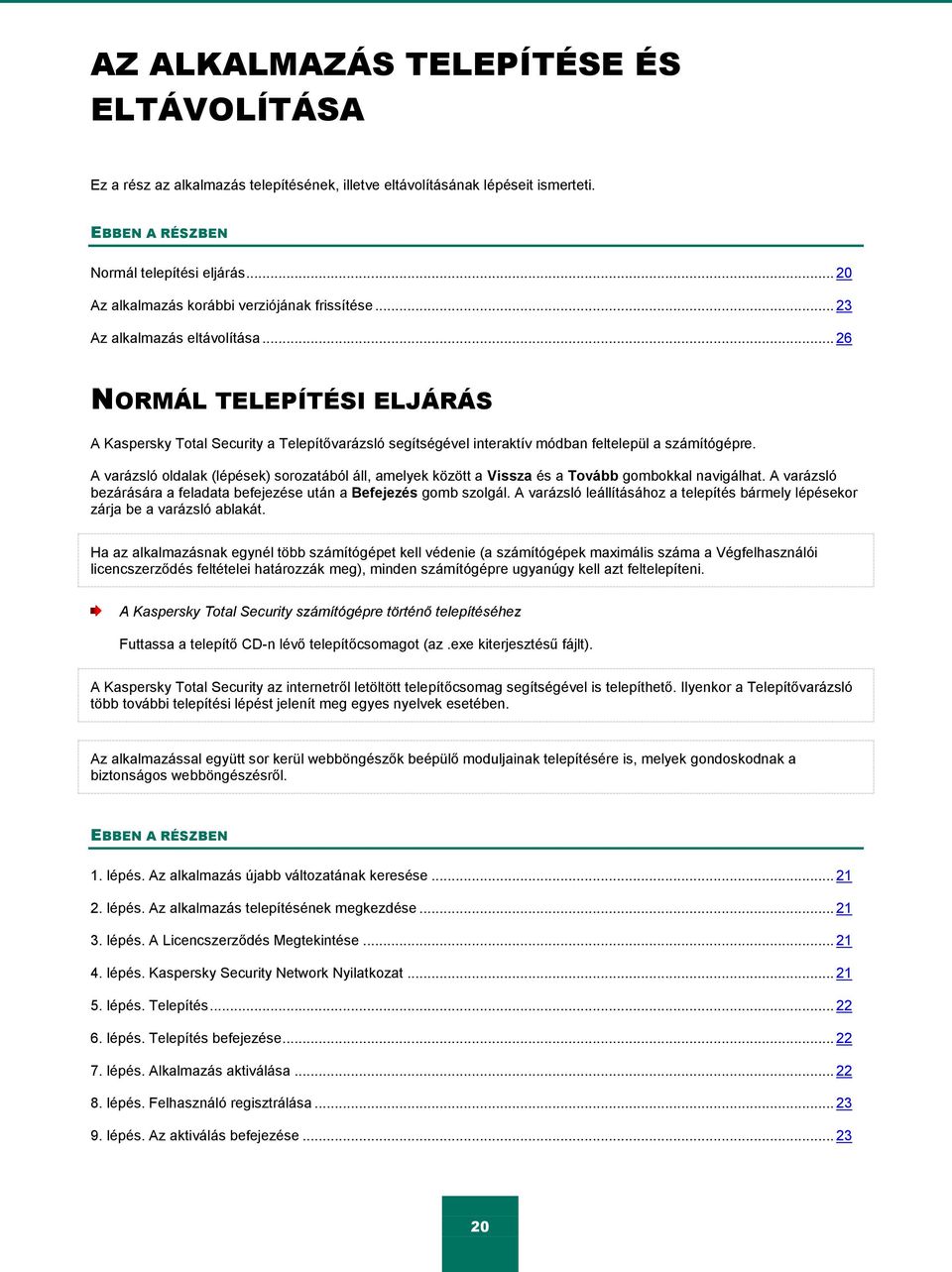 .. 26 NORMÁL TELEPÍTÉSI ELJÁRÁS A Kaspersky Total Security a Telepítővarázsló segítségével interaktív módban feltelepül a számítógépre.