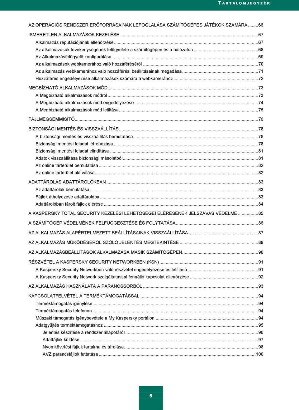 .. 70 Az alkalmazás webkamerához való hozzáférési beállításainak megadása... 71 Hozzáférés engedélyezése alkalmazások számára a webkamerához... 72 MEGBÍZHATÓ ALKALMAZÁSOK MÓD.