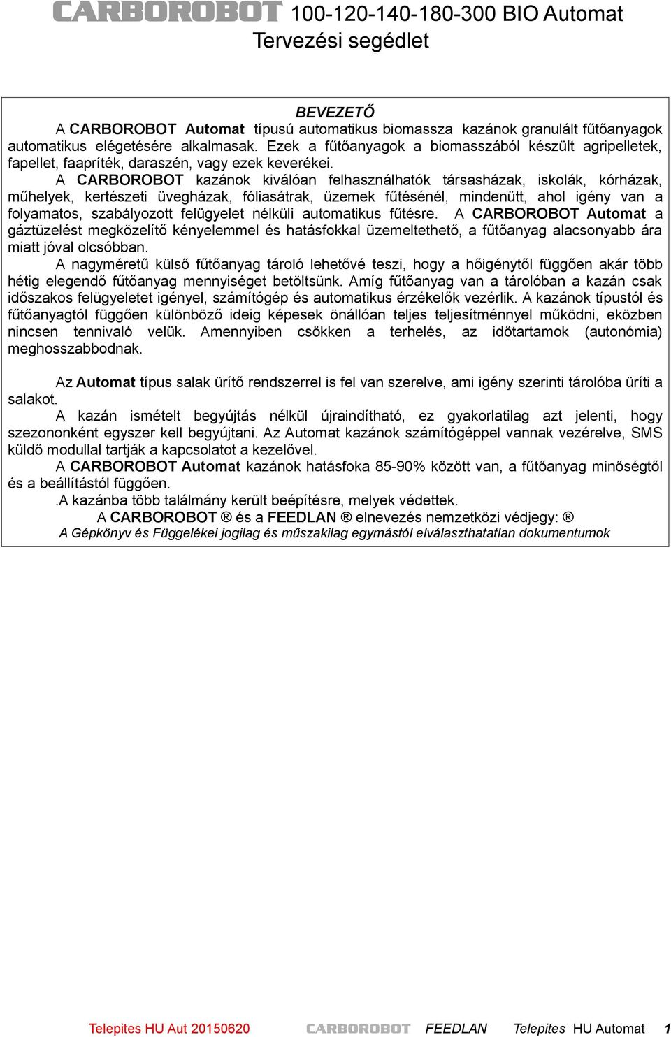 A CARBOROBOT kazánok kiválóan felhasználhatók társasházak, iskolák, kórházak, műhelyek, kertészeti üvegházak, fóliasátrak, üzemek fűtésénél, mindenütt, ahol igény van a folyamatos, szabályozott