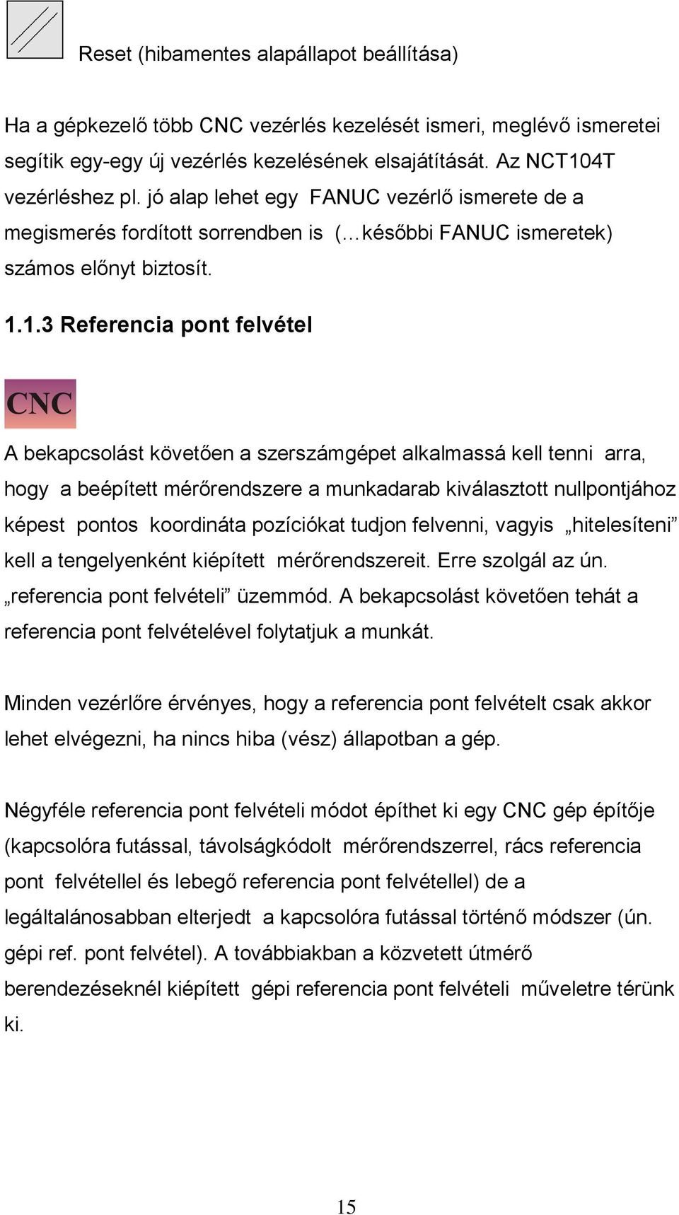 1.3 Referencia pont felvétel A bekapcsolást követően a szerszámgépet alkalmassá kell tenni arra, hogy a beépített mérőrendszere a munkadarab kiválasztott nullpontjához képest pontos koordináta