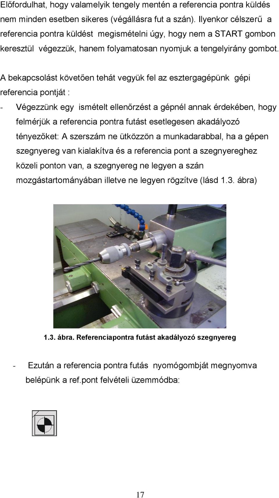 A bekapcsolást követően tehát vegyük fel az esztergagépünk gépi referencia pontját : - Végezzünk egy ismételt ellenőrzést a gépnél annak érdekében, hogy felmérjük a referencia pontra futást