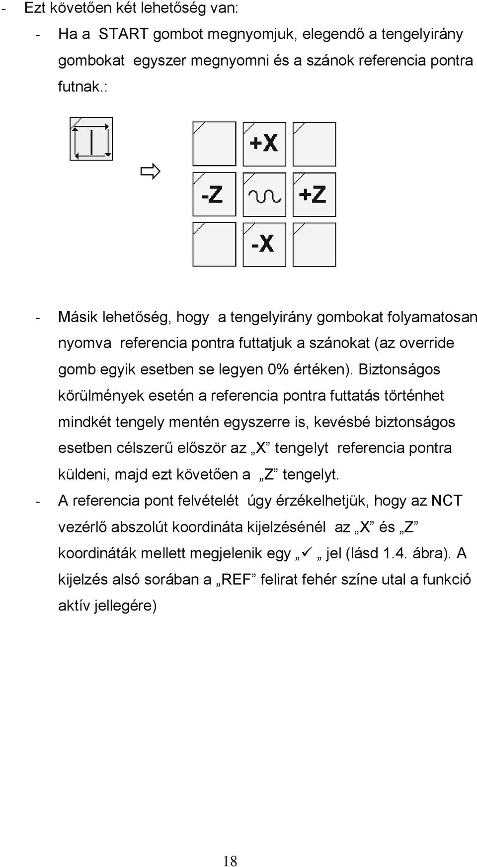 Biztonságos körülmények esetén a referencia pontra futtatás történhet mindkét tengely mentén egyszerre is, kevésbé biztonságos esetben célszerű először az X tengelyt referencia pontra küldeni, majd