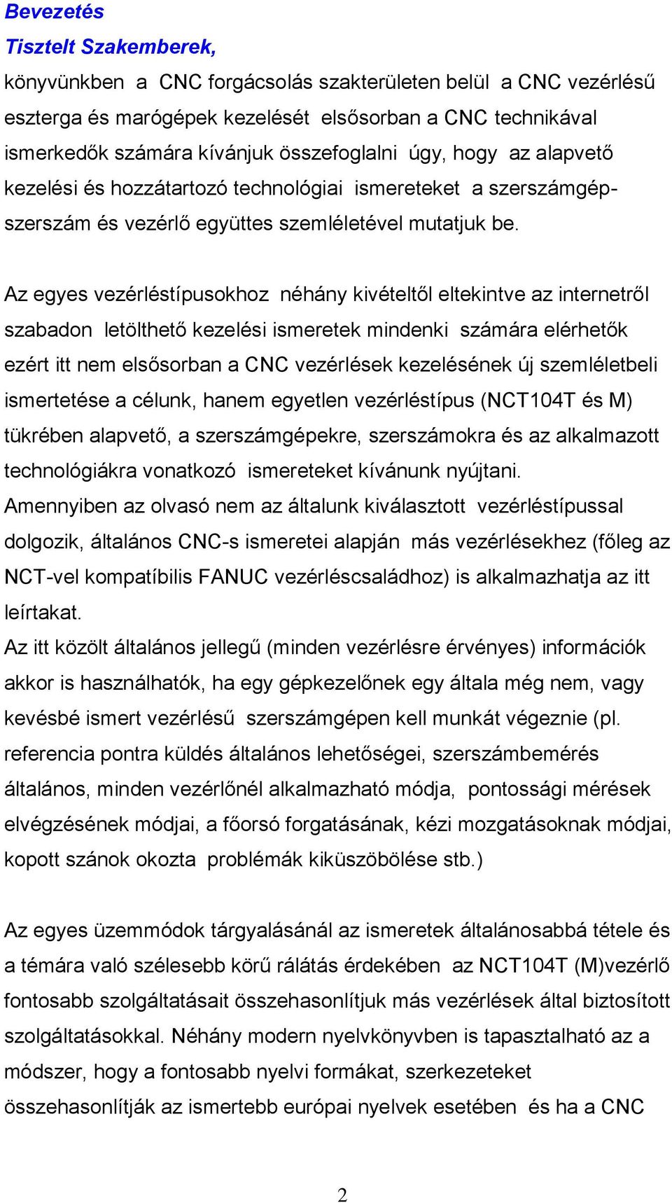 Az egyes vezérléstípusokhoz néhány kivételtől eltekintve az internetről szabadon letölthető kezelési ismeretek mindenki számára elérhetők ezért itt nem elsősorban a CNC vezérlések kezelésének új