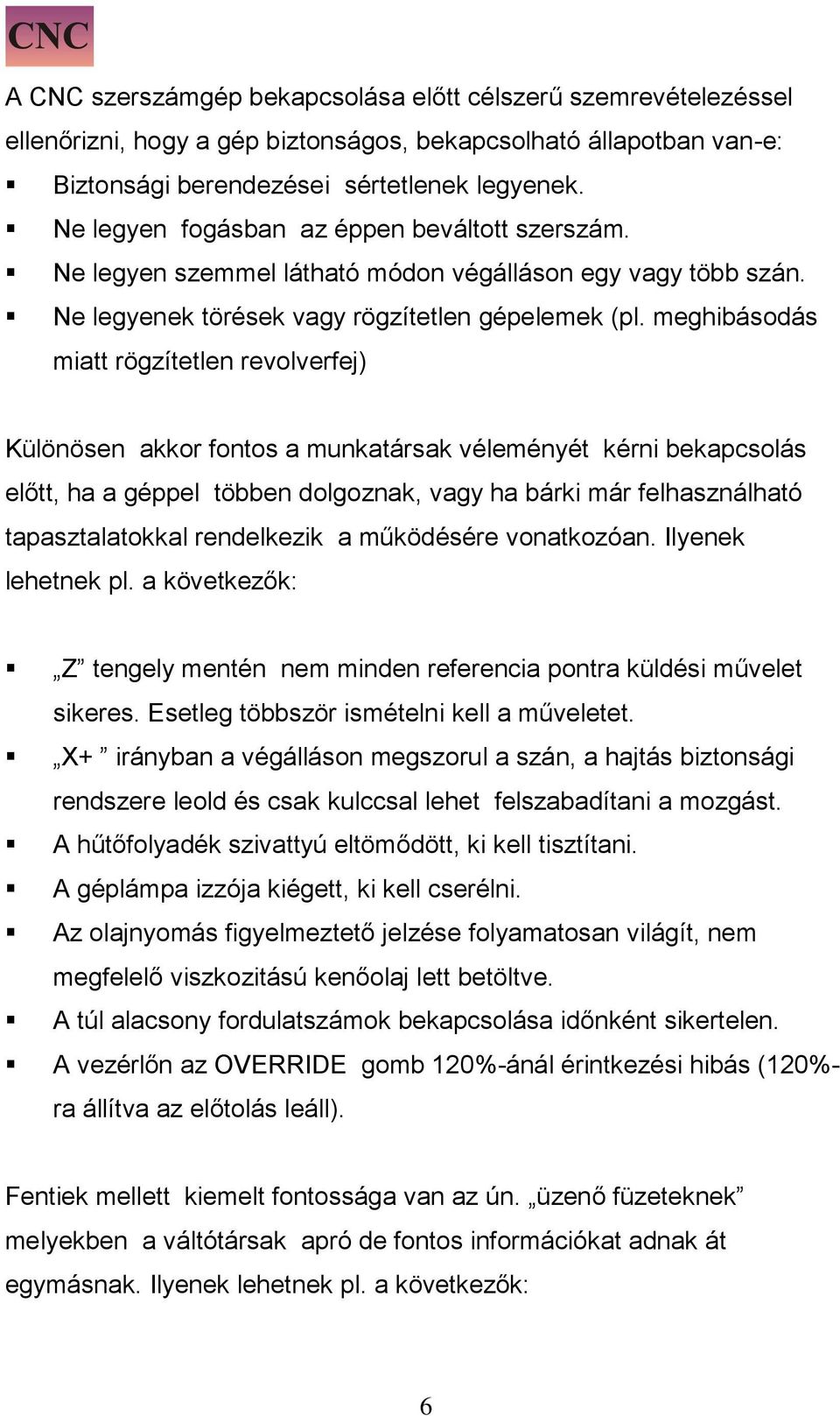 meghibásodás miatt rögzítetlen revolverfej) Különösen akkor fontos a munkatársak véleményét kérni bekapcsolás előtt, ha a géppel többen dolgoznak, vagy ha bárki már felhasználható tapasztalatokkal