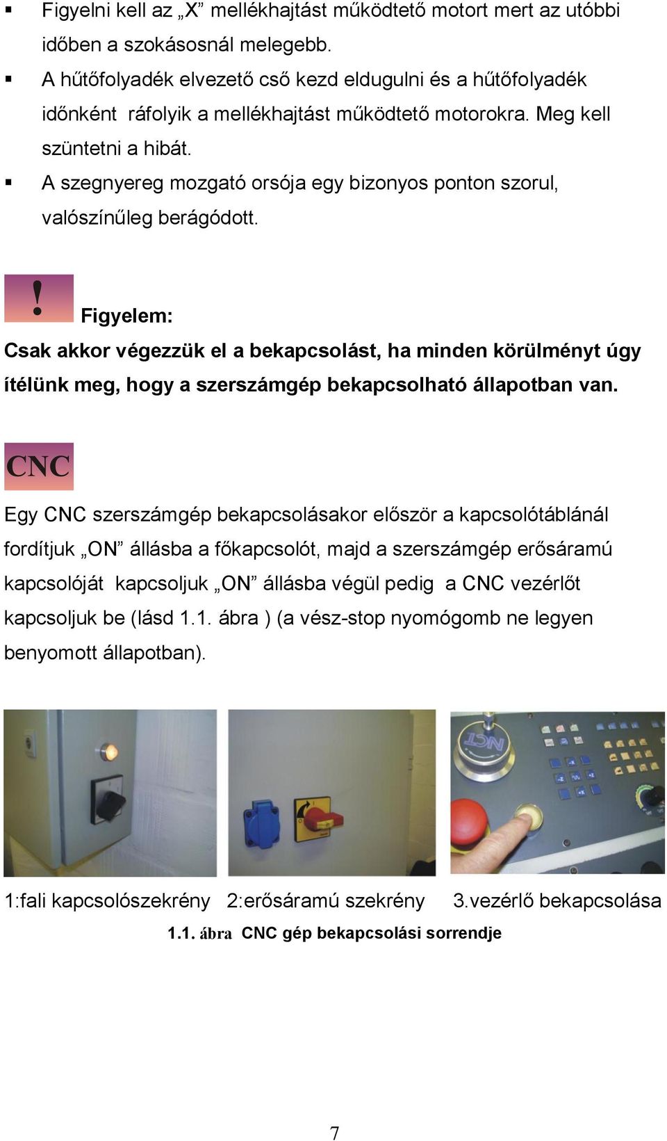 A szegnyereg mozgató orsója egy bizonyos ponton szorul, valószínűleg berágódott.