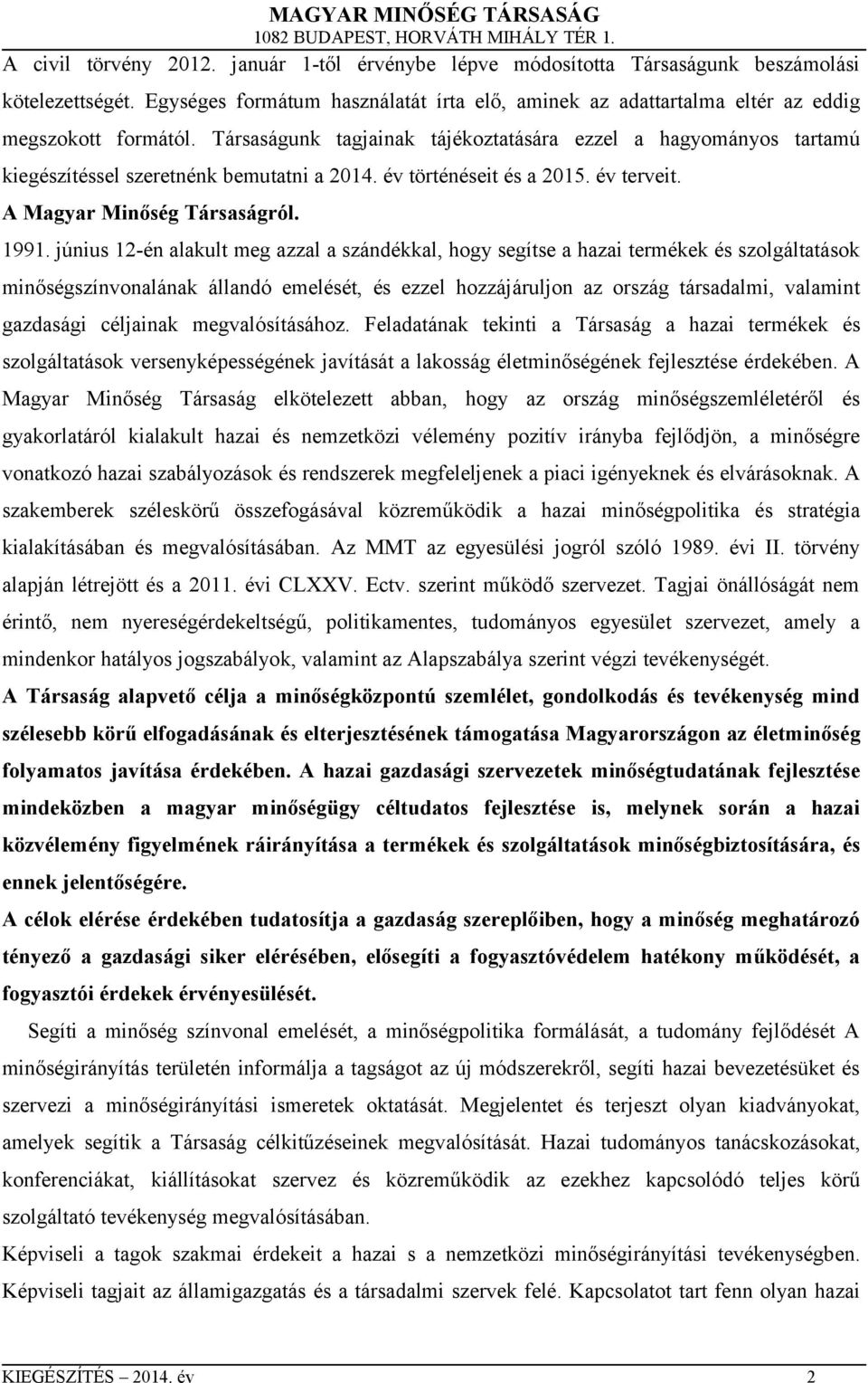 Társaságunk tagjainak tájékoztatására ezzel a hagyományos tartamú kiegészítéssel szeretnénk bemutatni a 2014. év történéseit és a 2015. év terveit. A Magyar Minőség Társaságról. 1991.