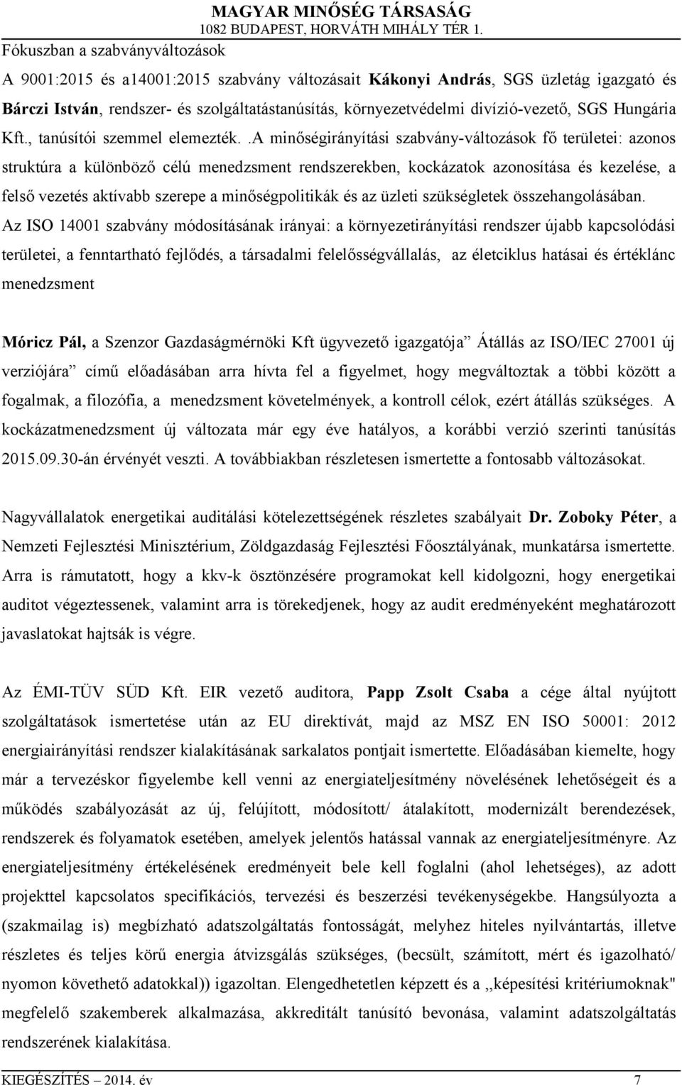 .a minőségirányítási szabvány-változások fő területei: azonos struktúra a különböző célú menedzsment rendszerekben, kockázatok azonosítása és kezelése, a felső vezetés aktívabb szerepe a