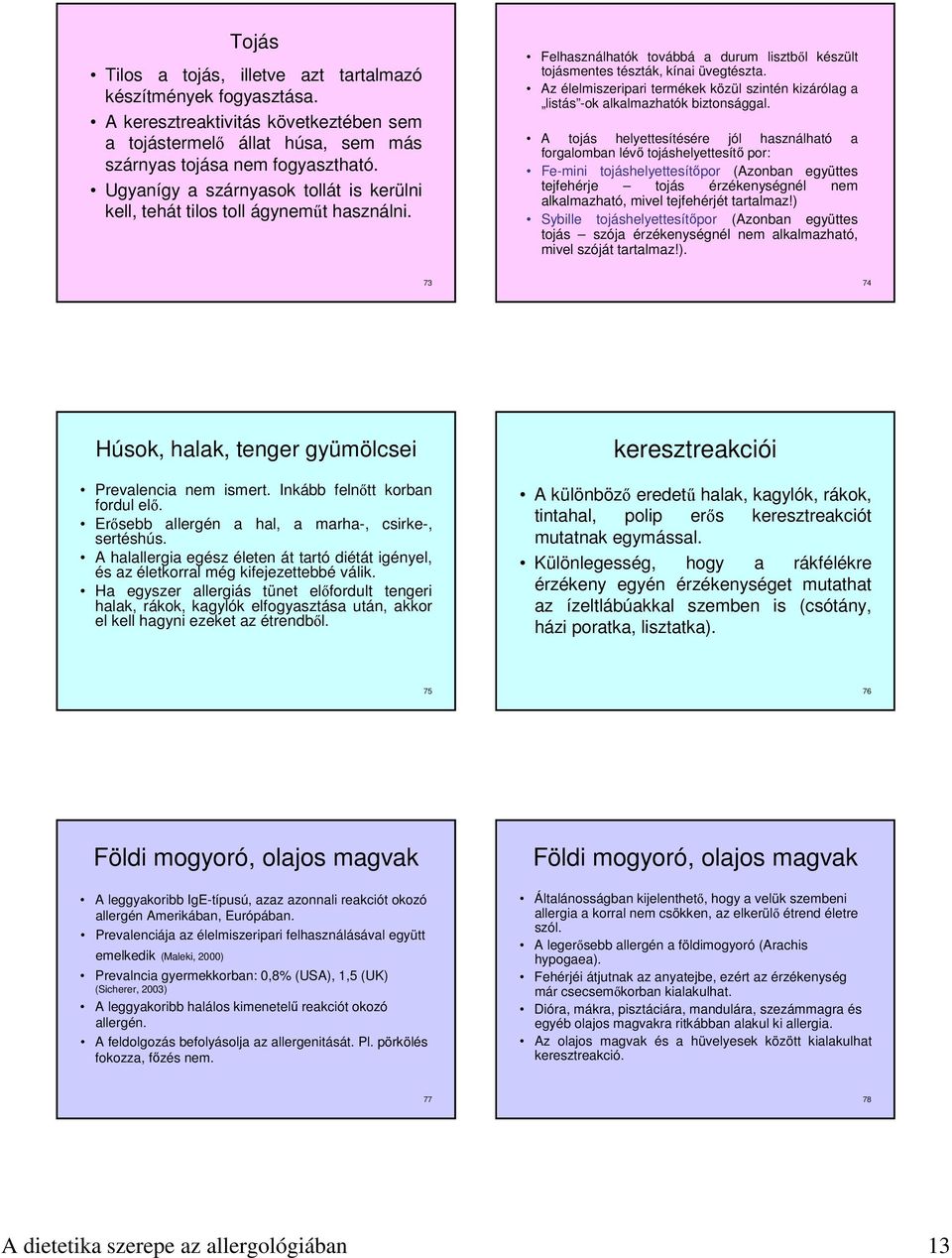 Az élelmiszeripari termékek közül szintén kizárólag a listás -ok alkalmazhatók biztonsággal.