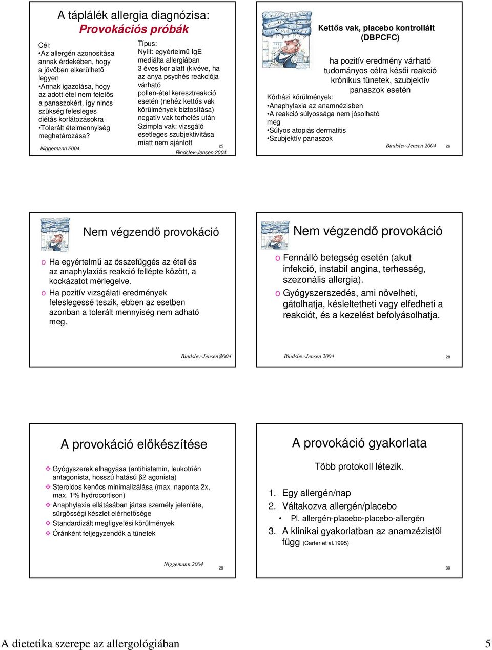 Niggemann 2004 Típus: Nyílt: egyértelmű IgE mediálta allergiában 3 éves kor alatt (kivéve, ha az anya psychés reakciója várható pollen-étel keresztreakció esetén (nehéz kettős vak körülmények