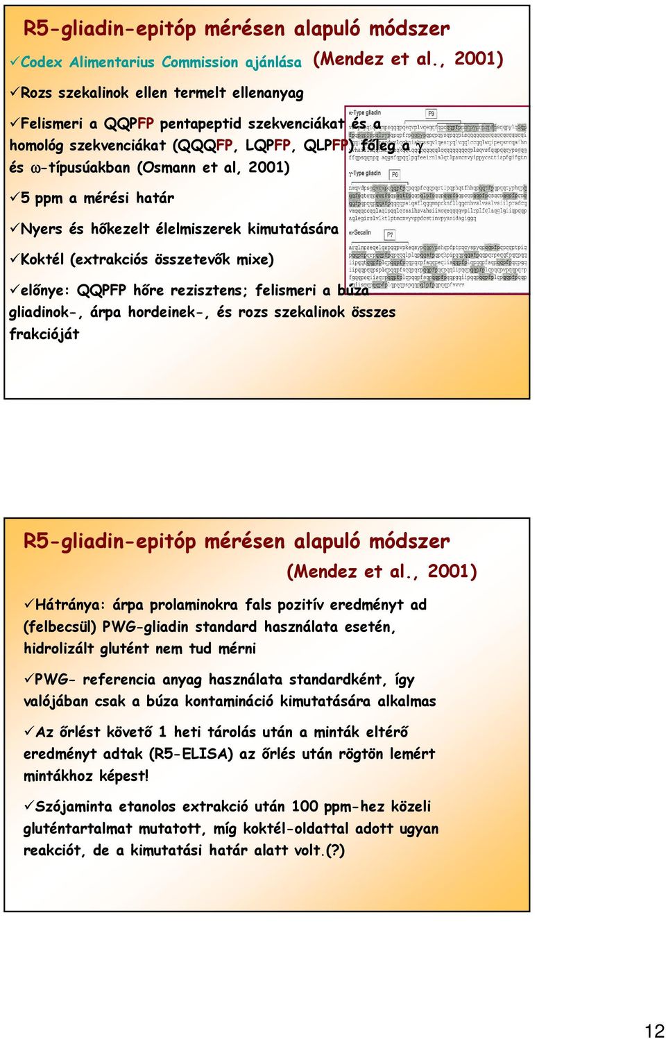 élelmiszerek kimutatására Koktél (extrakciós összetevők mixe) előnye: QQPFP hőre rezisztens; felismeri a búza gliadinok-, árpa hordeinek-, és rozs szekalinok összes frakcióját R5-gliadin-epitóp