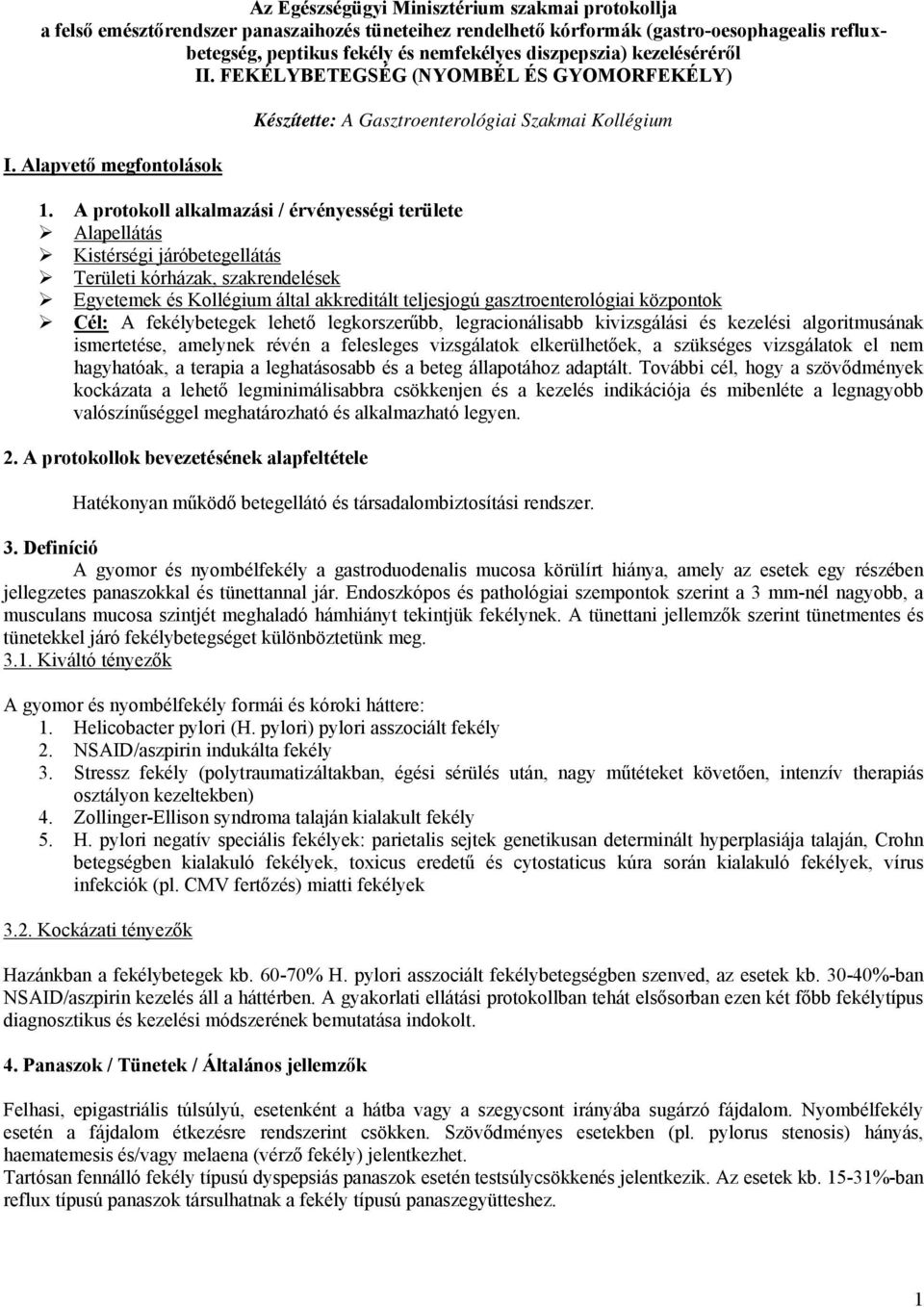 A protokoll alkalmazási / érvényességi területe Alapellátás Kistérségi járóbetegellátás Területi kórházak, szakrendelések Egyetemek és Kollégium által akkreditált teljesjogú gasztroenterológiai