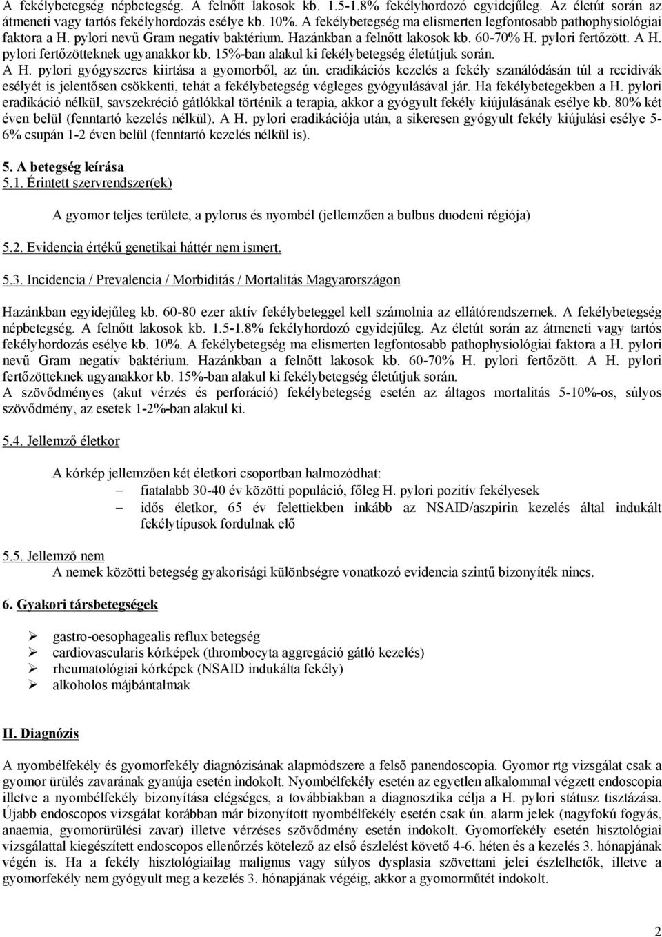 pylori fertőzötteknek ugyanakkor kb. 15%-ban alakul ki fekélybetegség életútjuk során. A H. pylori gyógyszeres kiirtása a gyomorből, az ún.